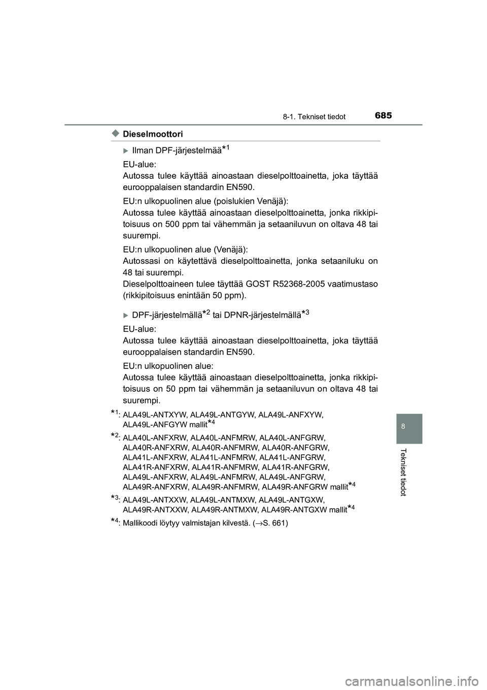 TOYOTA RAV4 2014  Omistajan Käsikirja (in Finnish) 685
8
8-1. Tekniset tiedot
Tekniset tiedot
OM42A21FI
◆Dieselmoottori
�XIlman DPF-järjestelmää*1
EU-alue:
Autossa tulee käyttää ainoastaan dieselpolttoainetta, joka täyttää
eurooppalaisen st