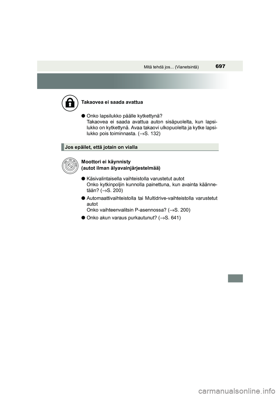 TOYOTA RAV4 2014 Omistajan Käsikirja (in Finnish) 697Mitä tehdä jos... (Vianetsintä)
OM42A21FI
●Onko lapsilukko p äälle kytkettynä?
Takaovea ei saada avattua au ton sisäpuolelta, kun lapsi-
lukko on kytkettynä. Avaa takaovi ulkopuolelta ja TOYOTA RAV4 2014 Omistajan Käsikirja (in Finnish) 697Mitä tehdä jos... (Vianetsintä)
OM42A21FI
●Onko lapsilukko p äälle kytkettynä?
Takaovea ei saada avattua au ton sisäpuolelta, kun lapsi-
lukko on kytkettynä. Avaa takaovi ulkopuolelta ja