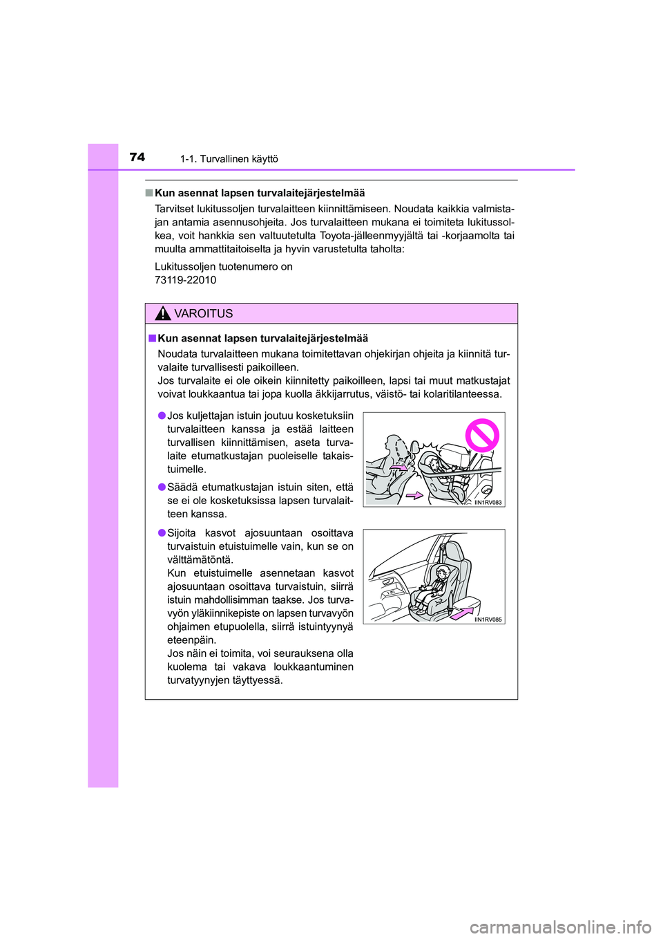 TOYOTA RAV4 2014  Omistajan Käsikirja (in Finnish) 741-1. Turvallinen käyttö
OM42A21FI
■Kun asennat lapsen turvalaitejärjestelmää
Tarvitset lukitussoljen turvalaitteen kiinnittämiseen. Noudata kaikkia valmista-
jan antamia asennusohjeita. Jos 