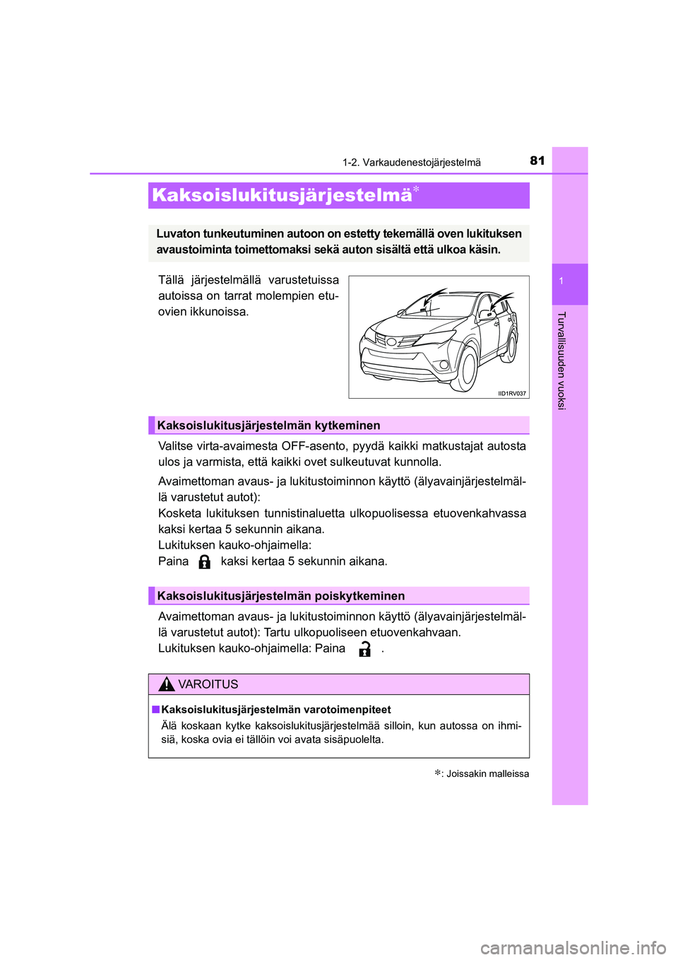 TOYOTA RAV4 2014 Omistajan Käsikirja (in Finnish) 81
1
1-2. Varkaudenestojärjestelmä
OM42A21FI
Turvallisuuden vuoksi
Kaksoislukitusjärjestelmä∗
Tällä järjestelmällä varustetuissa
autoissa on tarrat molempien etu-
ovien ikkunoissa.
Valitse TOYOTA RAV4 2014 Omistajan Käsikirja (in Finnish) 81
1
1-2. Varkaudenestojärjestelmä
OM42A21FI
Turvallisuuden vuoksi
Kaksoislukitusjärjestelmä∗
Tällä järjestelmällä varustetuissa
autoissa on tarrat molempien etu-
ovien ikkunoissa.
Valitse