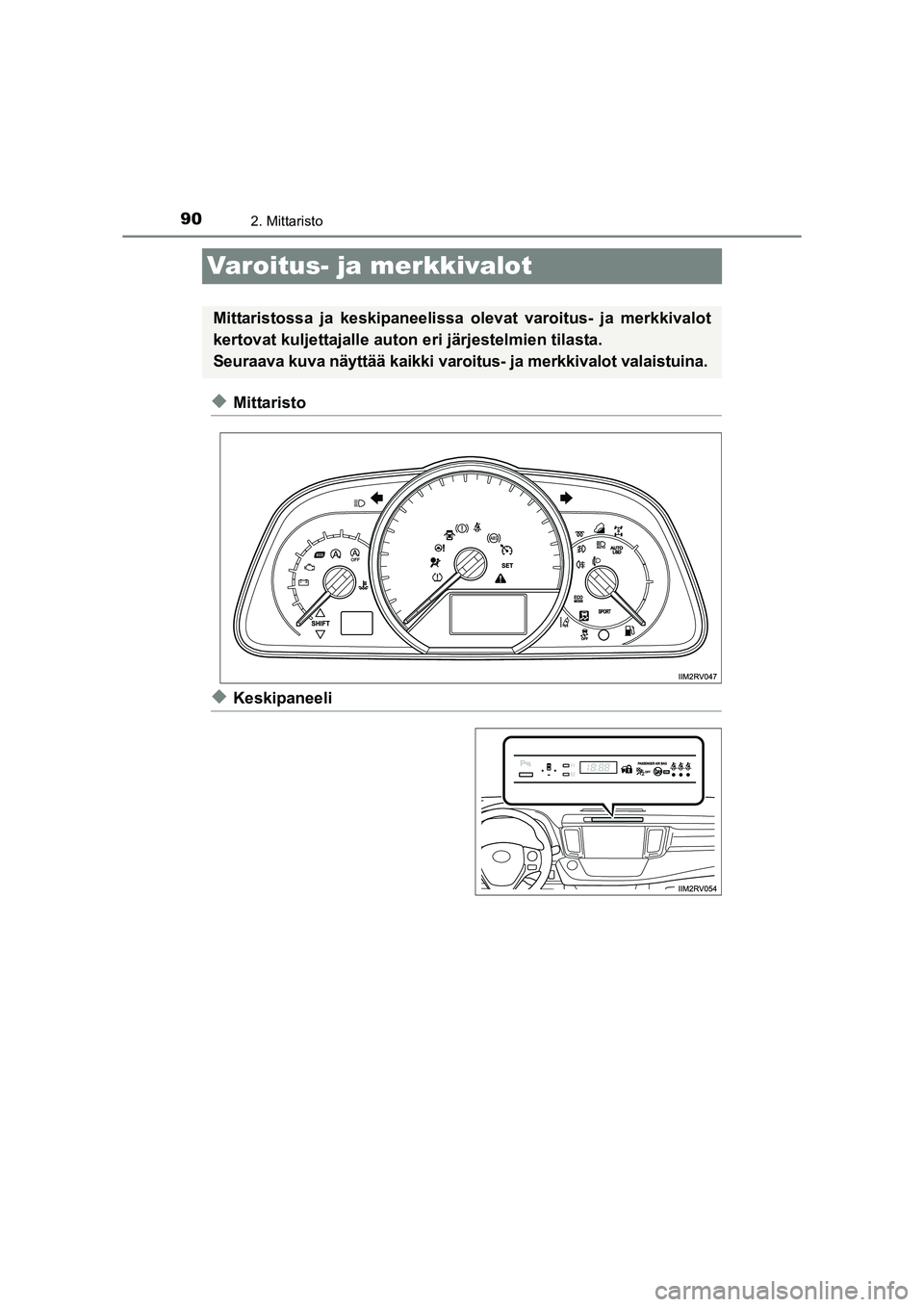 TOYOTA RAV4 2014 Omistajan Käsikirja (in Finnish) 902. Mittaristo
OM42A21FI
Varoitus- ja merkkivalot
◆Mittaristo
◆Keskipaneeli
Mittaristossa ja keskipaneelissa olevat varoitus- ja merkkivalot
kertovat kuljettajalle auton eri järjestelmien tilast TOYOTA RAV4 2014 Omistajan Käsikirja (in Finnish) 902. Mittaristo
OM42A21FI
Varoitus- ja merkkivalot
◆Mittaristo
◆Keskipaneeli
Mittaristossa ja keskipaneelissa olevat varoitus- ja merkkivalot
kertovat kuljettajalle auton eri järjestelmien tilast