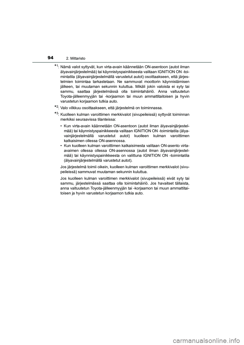 TOYOTA RAV4 2014 Omistajan Käsikirja (in Finnish) 942. Mittaristo
OM42A21FI
*1: Nämä valot syttyvät, kun virta-avain käännetään ON-asentoon (autot ilmanälyavainjärjestelmää) tai käynnistyspai nikkeesta valitaan IGNITION ON -toi-
mintatila TOYOTA RAV4 2014 Omistajan Käsikirja (in Finnish) 942. Mittaristo
OM42A21FI
*1: Nämä valot syttyvät, kun virta-avain käännetään ON-asentoon (autot ilmanälyavainjärjestelmää) tai käynnistyspai nikkeesta valitaan IGNITION ON -toi-
mintatila