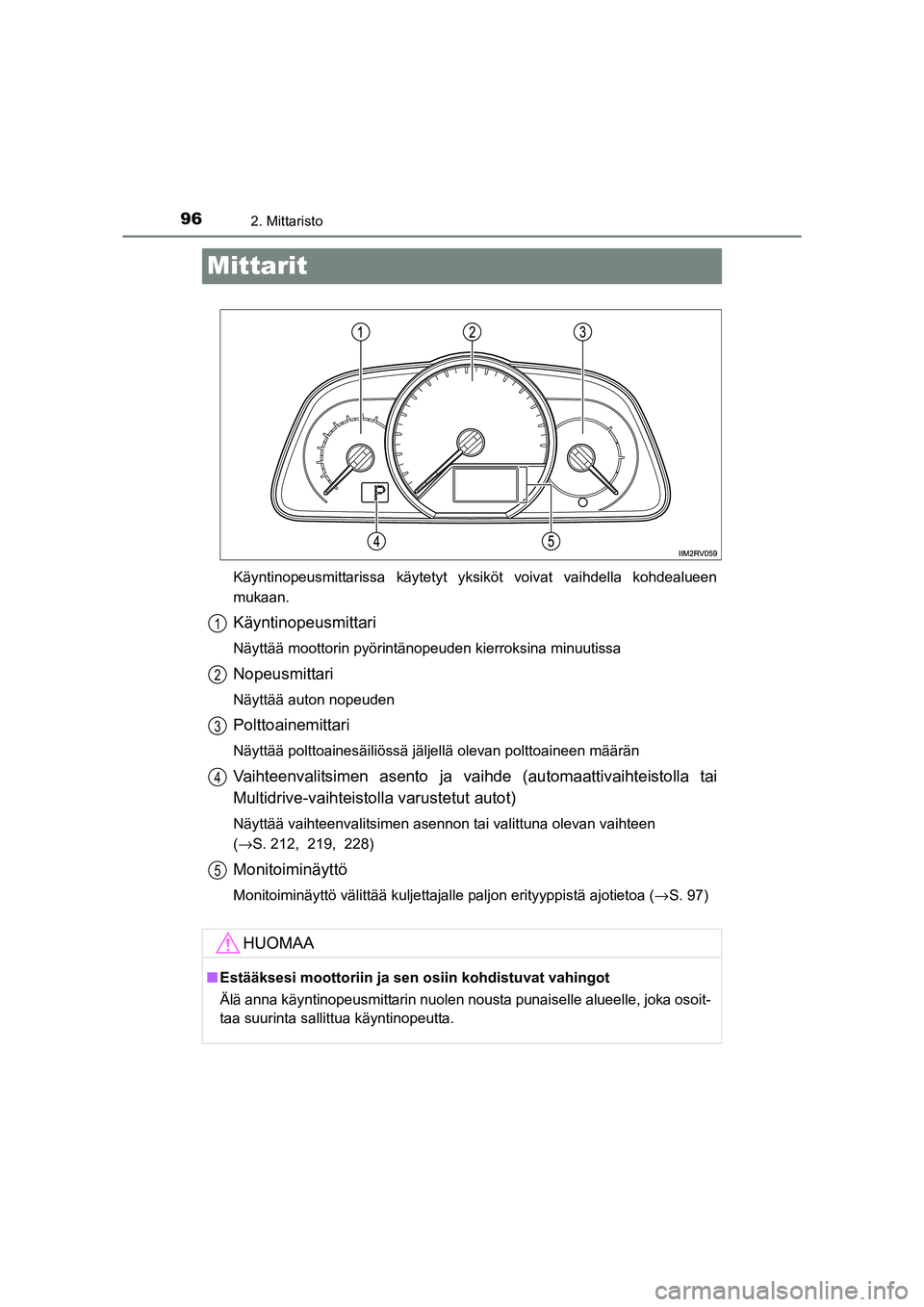 TOYOTA RAV4 2014 Omistajan Käsikirja (in Finnish) 962. Mittaristo
OM42A21FI
Mittarit
Käyntinopeusmittarissa käytetyt yksiköt voivat vaihdella kohdealueen
mukaan.
Käyntinopeusmittari
Näyttää moottorin pyörintänopeuden kierroksina minuutissa
N TOYOTA RAV4 2014 Omistajan Käsikirja (in Finnish) 962. Mittaristo
OM42A21FI
Mittarit
Käyntinopeusmittarissa käytetyt yksiköt voivat vaihdella kohdealueen
mukaan.
Käyntinopeusmittari
Näyttää moottorin pyörintänopeuden kierroksina minuutissa
N