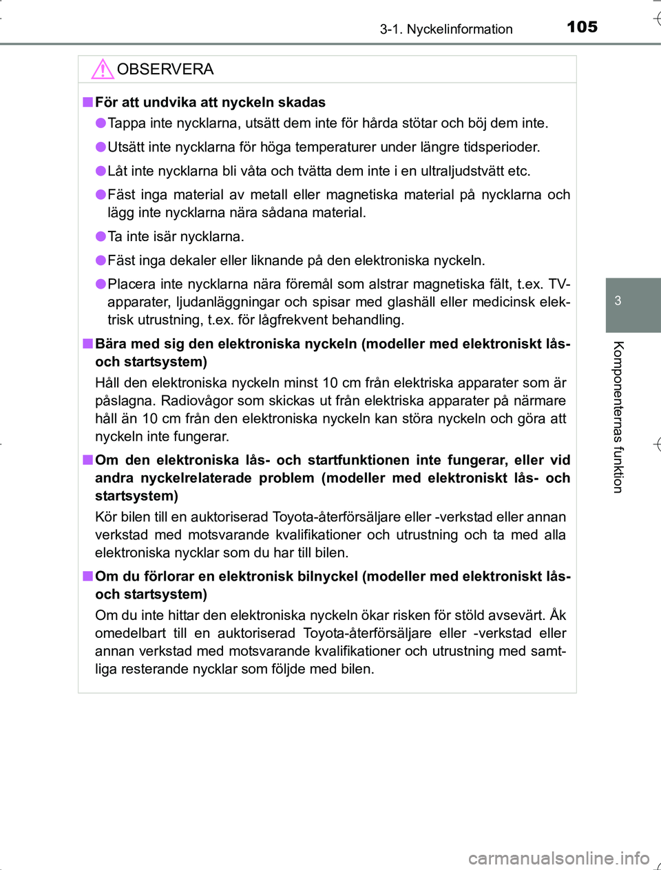 TOYOTA RAV4 2014 Bruksanvisningar (in Swedish) 1053-1. Nyckelinformation
3
Komponenternas funktion
OM42A21
OBSERVERA
nFör att undvika att nyckeln skadas
l Tappa inte nycklarna, utsätt dem inte för hårda stötar och böj dem inte.
l Utsätt int TOYOTA RAV4 2014 Bruksanvisningar (in Swedish) 1053-1. Nyckelinformation
3
Komponenternas funktion
OM42A21
OBSERVERA
nFör att undvika att nyckeln skadas
l Tappa inte nycklarna, utsätt dem inte för hårda stötar och böj dem inte.
l Utsätt int
