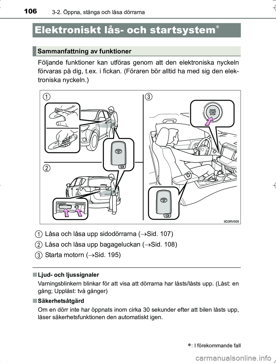 TOYOTA RAV4 2014 Bruksanvisningar (in Swedish) 1063-2. Öppna, stänga och låsa dörrarna
OM42A21
Elektroniskt lås- och startsystem
Följande funktioner kan utföras genom att den elektroniska nyckeln
förvaras på dig, t.ex. i fickan. (Föra TOYOTA RAV4 2014 Bruksanvisningar (in Swedish) 1063-2. Öppna, stänga och låsa dörrarna
OM42A21
Elektroniskt lås- och startsystem
Följande funktioner kan utföras genom att den elektroniska nyckeln
förvaras på dig, t.ex. i fickan. (Föra