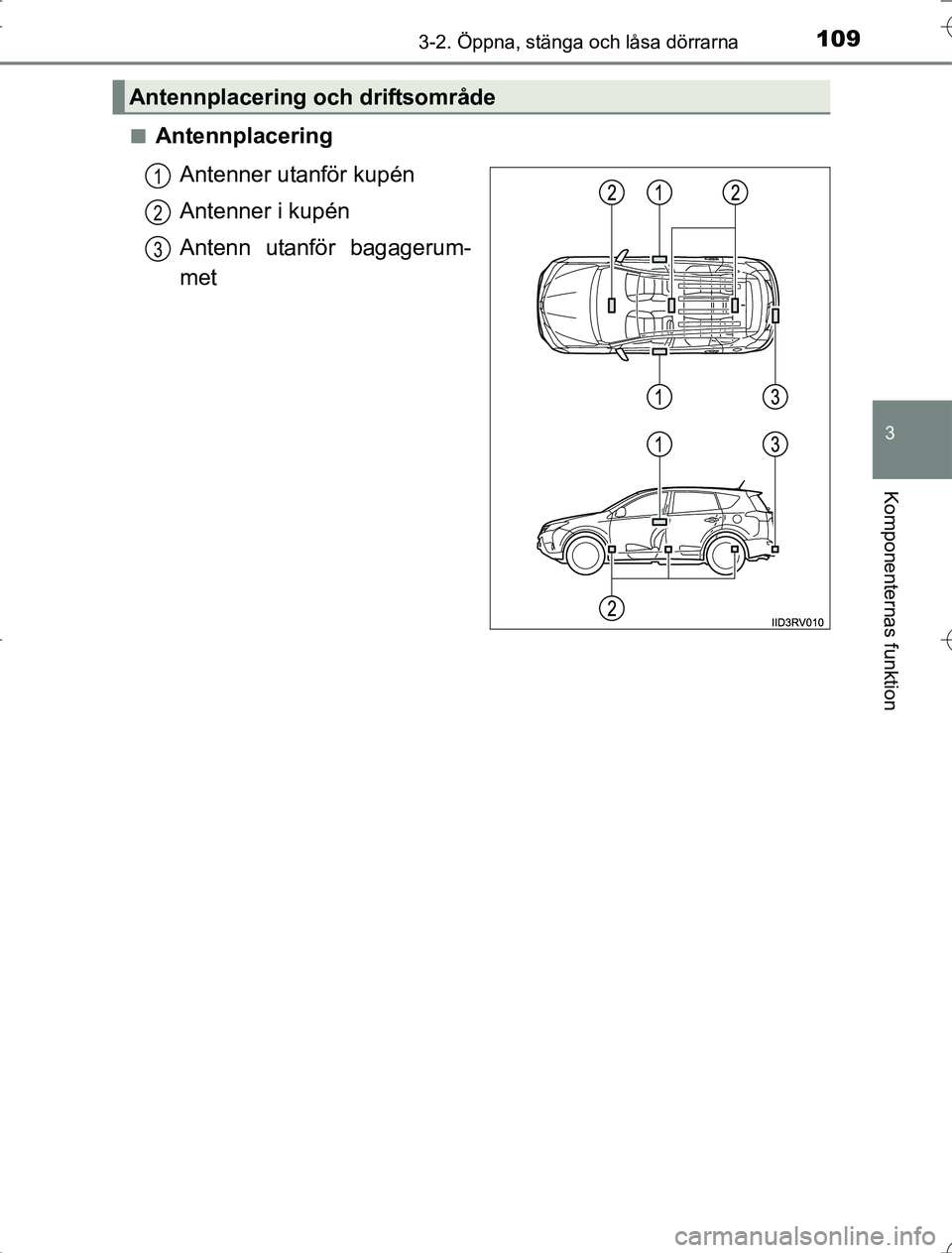 TOYOTA RAV4 2014 Bruksanvisningar (in Swedish) 1093-2. Öppna, stänga och låsa dörrarna
3
Komponenternas funktion
OM42A21n
Antennplacering
Antenner utanför kupén
Antenner i kupén
Antenn utanför bagagerum-
met
Antennplacering och driftsområ TOYOTA RAV4 2014 Bruksanvisningar (in Swedish) 1093-2. Öppna, stänga och låsa dörrarna
3
Komponenternas funktion
OM42A21n
Antennplacering
Antenner utanför kupén
Antenner i kupén
Antenn utanför bagagerum-
met
Antennplacering och driftsområ