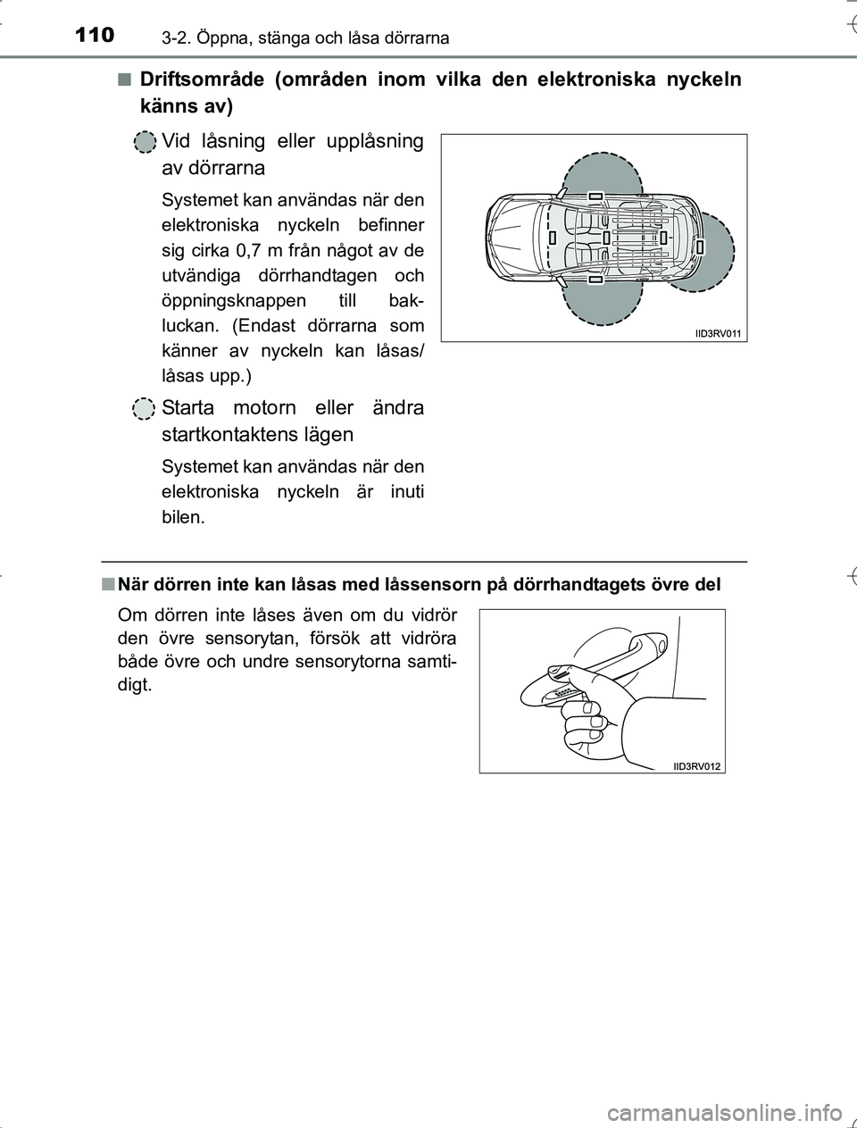 TOYOTA RAV4 2014 Bruksanvisningar (in Swedish) 1103-2. Öppna, stänga och låsa dörrarna
OM42A21n
Driftsområde (områden inom
vilka den elektroniska nyckeln
känns av)
Vid låsning eller upplåsning
av dörrarna
Systemet kan användas när den TOYOTA RAV4 2014 Bruksanvisningar (in Swedish) 1103-2. Öppna, stänga och låsa dörrarna
OM42A21n
Driftsområde (områden inom
vilka den elektroniska nyckeln
känns av)
Vid låsning eller upplåsning
av dörrarna
Systemet kan användas när den