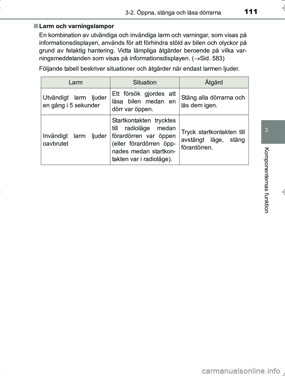 TOYOTA RAV4 2014 Bruksanvisningar (in Swedish) 1113-2. Öppna, stänga och låsa dörrarna
3
Komponenternas funktion
OM42A21n
Larm och varningslampor
En kombination av utvändiga och invändiga larm och varningar, som visas på
informationsdisplay TOYOTA RAV4 2014 Bruksanvisningar (in Swedish) 1113-2. Öppna, stänga och låsa dörrarna
3
Komponenternas funktion
OM42A21n
Larm och varningslampor
En kombination av utvändiga och invändiga larm och varningar, som visas på
informationsdisplay