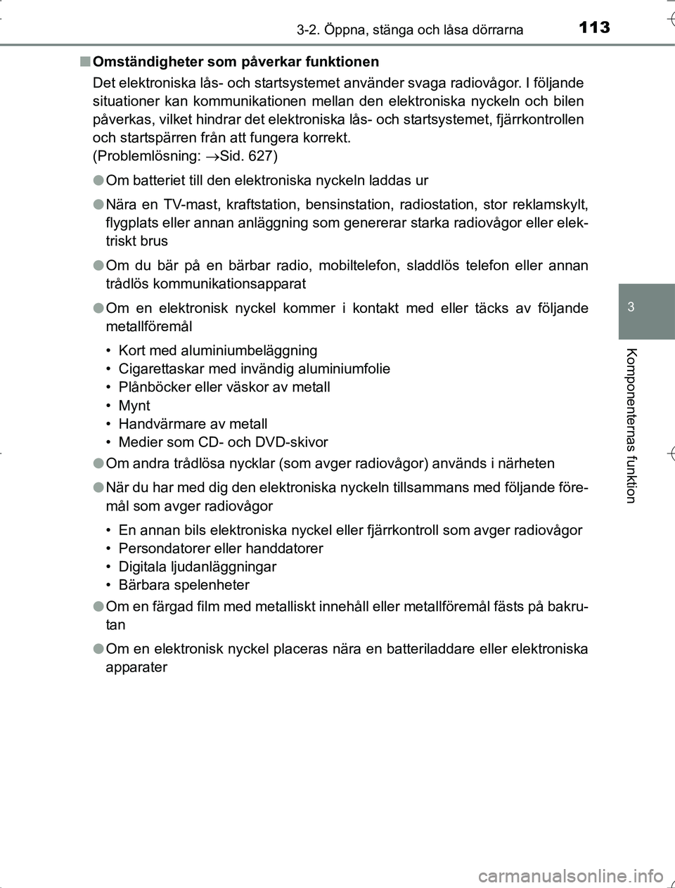 TOYOTA RAV4 2014 Bruksanvisningar (in Swedish) 1133-2. Öppna, stänga och låsa dörrarna
3
Komponenternas funktion
OM42A21n
Omständigheter som påverkar funktionen
Det elektroniska lås- och startsystemet använder svaga radiovågor. I följand TOYOTA RAV4 2014 Bruksanvisningar (in Swedish) 1133-2. Öppna, stänga och låsa dörrarna
3
Komponenternas funktion
OM42A21n
Omständigheter som påverkar funktionen
Det elektroniska lås- och startsystemet använder svaga radiovågor. I följand