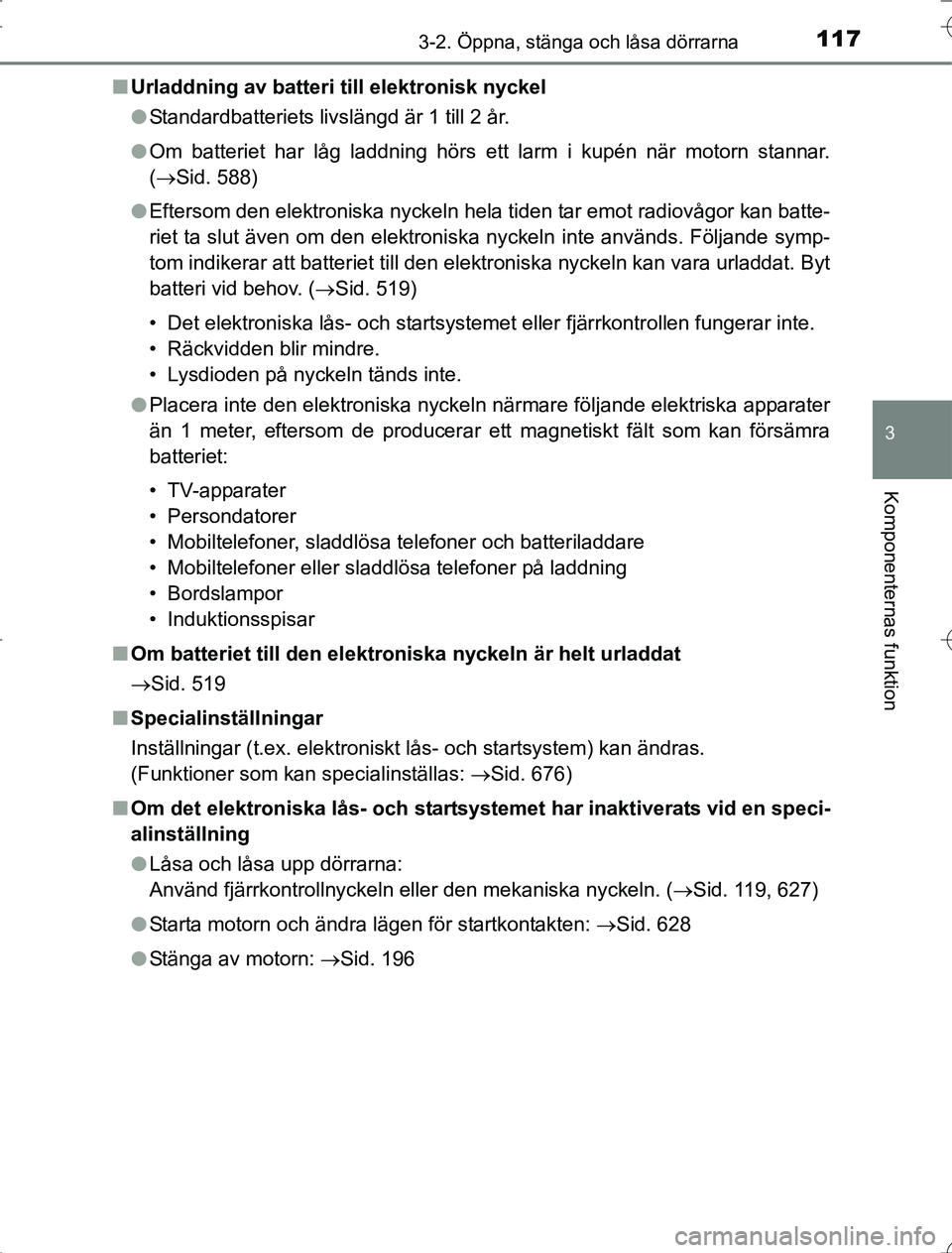 TOYOTA RAV4 2014 Bruksanvisningar (in Swedish) 1173-2. Öppna, stänga och låsa dörrarna
3
Komponenternas funktion
OM42A21n
Urladdning av batteri till elektronisk nyckel
lStandardbatteriets livslängd är 1 till 2 år.
l Om batteriet har låg la TOYOTA RAV4 2014 Bruksanvisningar (in Swedish) 1173-2. Öppna, stänga och låsa dörrarna
3
Komponenternas funktion
OM42A21n
Urladdning av batteri till elektronisk nyckel
lStandardbatteriets livslängd är 1 till 2 år.
l Om batteriet har låg la