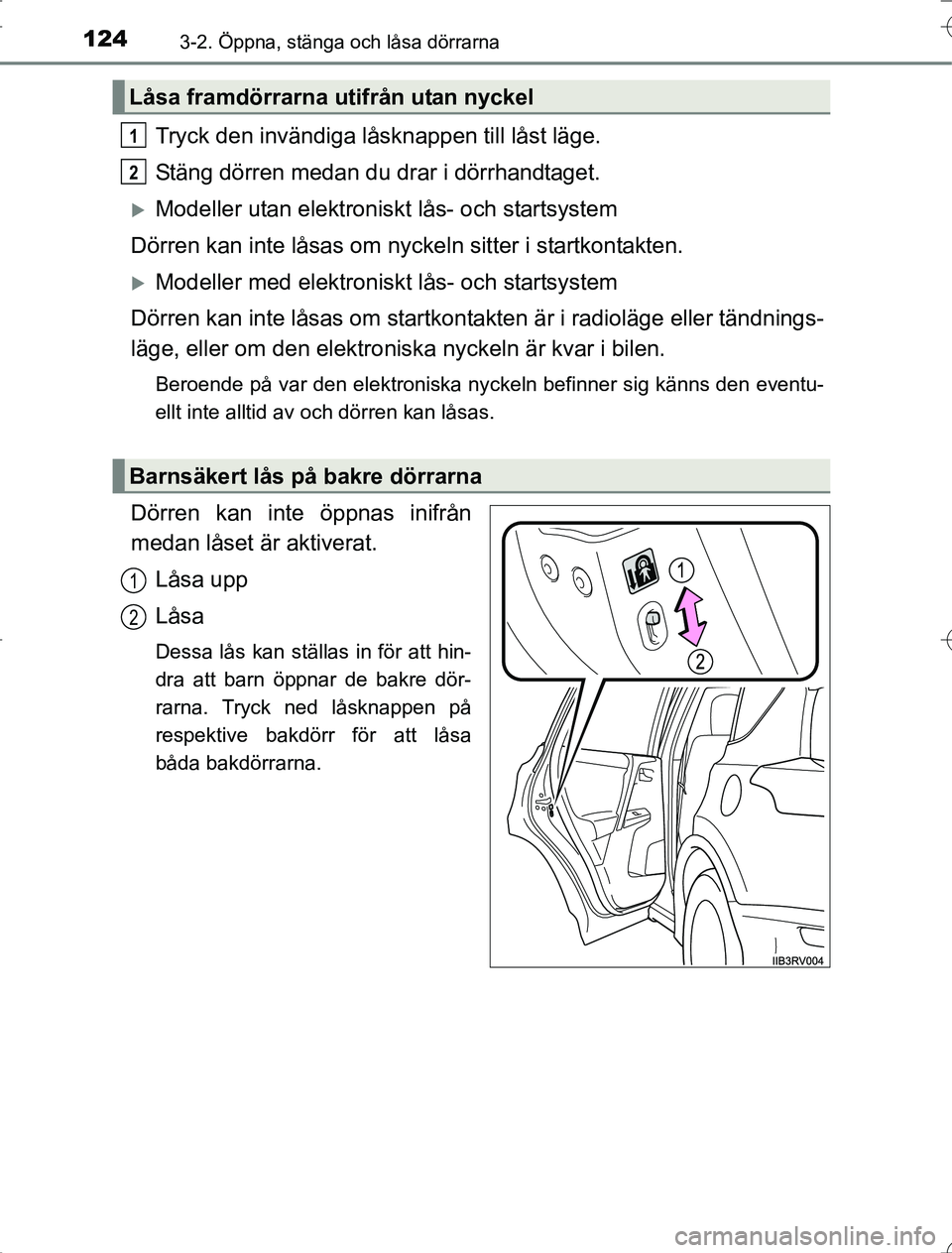 TOYOTA RAV4 2014  Bruksanvisningar (in Swedish) 1243-2. Öppna, stänga och låsa dörrarna
OM42A21
Tryck den invändiga låsknappen till låst läge.
Stäng dörren medan du drar i dörrhandtaget.
Modeller utan elektroniskt lås- och startsyste