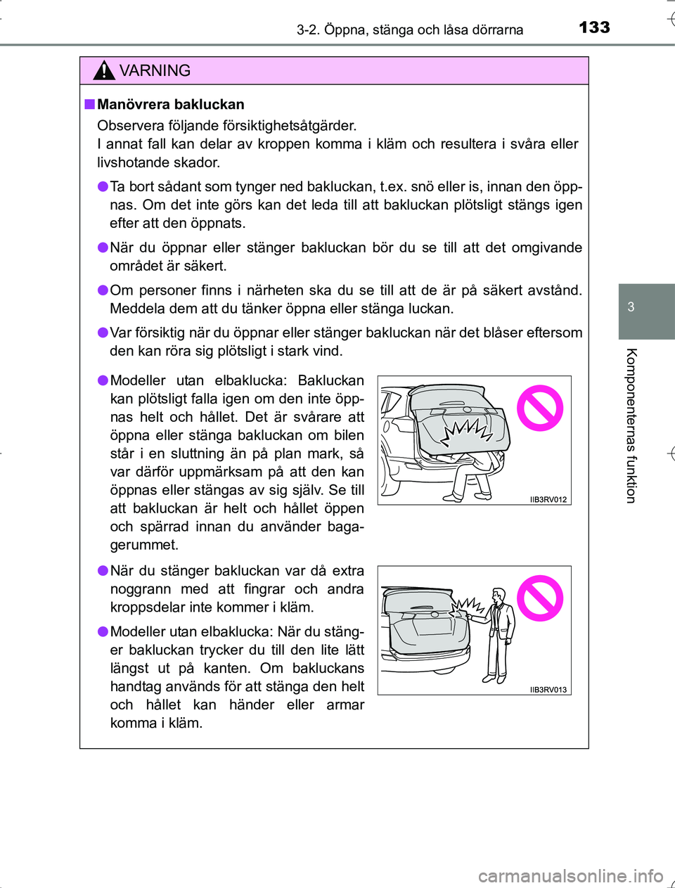 TOYOTA RAV4 2014 Bruksanvisningar (in Swedish) 1333-2. Öppna, stänga och låsa dörrarna
3
Komponenternas funktion
OM42A21
VA R N I N G
nManövrera bakluckan
Observera följande försiktighetsåtgärder.
I annat fall kan delar av kroppen komma i TOYOTA RAV4 2014 Bruksanvisningar (in Swedish) 1333-2. Öppna, stänga och låsa dörrarna
3
Komponenternas funktion
OM42A21
VA R N I N G
nManövrera bakluckan
Observera följande försiktighetsåtgärder.
I annat fall kan delar av kroppen komma i