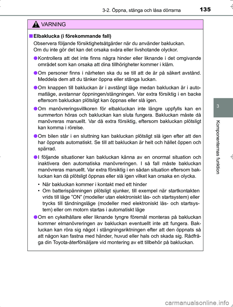 TOYOTA RAV4 2014 Bruksanvisningar (in Swedish) 1353-2. Öppna, stänga och låsa dörrarna
3
Komponenternas funktion
OM42A21
VA R N I N G
nElbaklucka (i förekommande fall)
Observera följande försiktighetsåtgärder när du använder bakluckan.
TOYOTA RAV4 2014 Bruksanvisningar (in Swedish) 1353-2. Öppna, stänga och låsa dörrarna
3
Komponenternas funktion
OM42A21
VA R N I N G
nElbaklucka (i förekommande fall)
Observera följande försiktighetsåtgärder när du använder bakluckan.