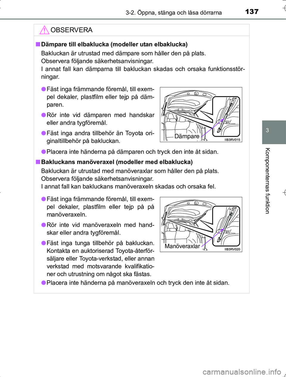 TOYOTA RAV4 2014 Bruksanvisningar (in Swedish) 1373-2. Öppna, stänga och låsa dörrarna
3
Komponenternas funktion
OM42A21
OBSERVERA
nDämpare till elbaklucka (modeller utan elbaklucka)
Bakluckan är utrustad med dämpare som håller den på pla TOYOTA RAV4 2014 Bruksanvisningar (in Swedish) 1373-2. Öppna, stänga och låsa dörrarna
3
Komponenternas funktion
OM42A21
OBSERVERA
nDämpare till elbaklucka (modeller utan elbaklucka)
Bakluckan är utrustad med dämpare som håller den på pla