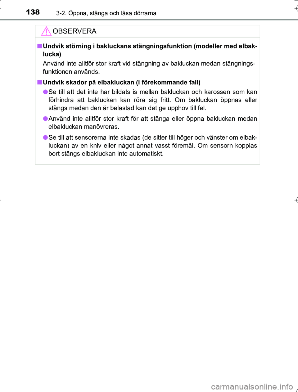 TOYOTA RAV4 2014 Bruksanvisningar (in Swedish) 1383-2. Öppna, stänga och låsa dörrarna
OM42A21
OBSERVERA
nUndvik störning i bakl uckans stängningsfunktion (modeller med elbak-
lucka)
Använd inte alltför stor kraft vid stängning av bakluck TOYOTA RAV4 2014 Bruksanvisningar (in Swedish) 1383-2. Öppna, stänga och låsa dörrarna
OM42A21
OBSERVERA
nUndvik störning i bakl uckans stängningsfunktion (modeller med elbak-
lucka)
Använd inte alltför stor kraft vid stängning av bakluck