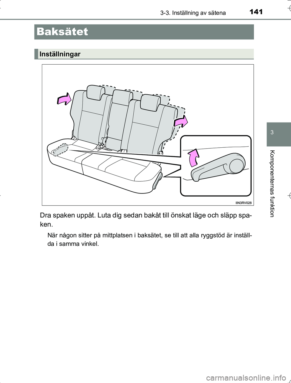 TOYOTA RAV4 2014  Bruksanvisningar (in Swedish) 141
3
3-3. Inställning av sätena
Komponenternas funktion
OM42A21
Baksätet
Dra spaken uppåt. Luta dig sedan bakåt till önskat läge och släpp spa-
ken.
När någon sitter på mittplatsen i baks