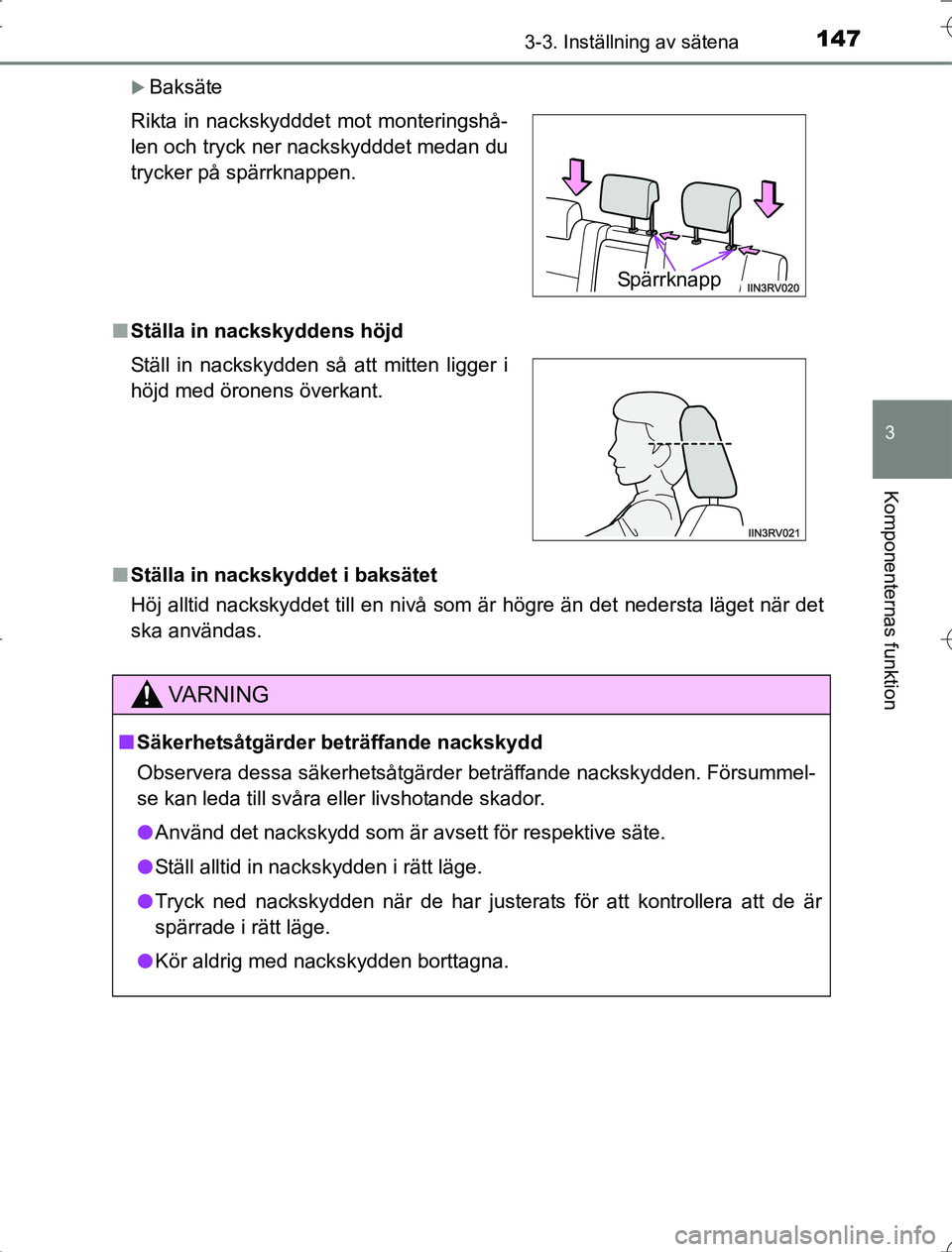 TOYOTA RAV4 2014  Bruksanvisningar (in Swedish) 1473-3. Inställning av sätena
3
Komponenternas funktion
OM42A21
Baksäte
n Ställa in nackskyddens höjd
n Ställa in nackskyddet i baksätet
Höj alltid nackskyddet till en nivå som är högre 