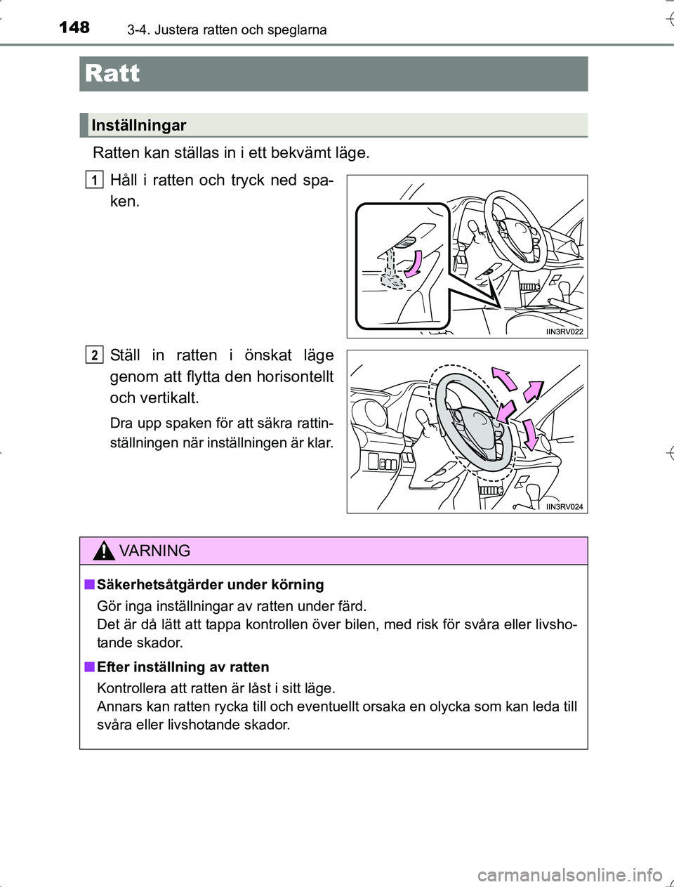 TOYOTA RAV4 2014  Bruksanvisningar (in Swedish) 1483-4. Justera ratten och speglarna
OM42A21
Ratt
Ratten kan ställas in i ett bekvämt läge.
Håll i ratten och tryck ned spa-
ken.
Ställ in ratten i önskat läge
genom att flytta den horisontellt