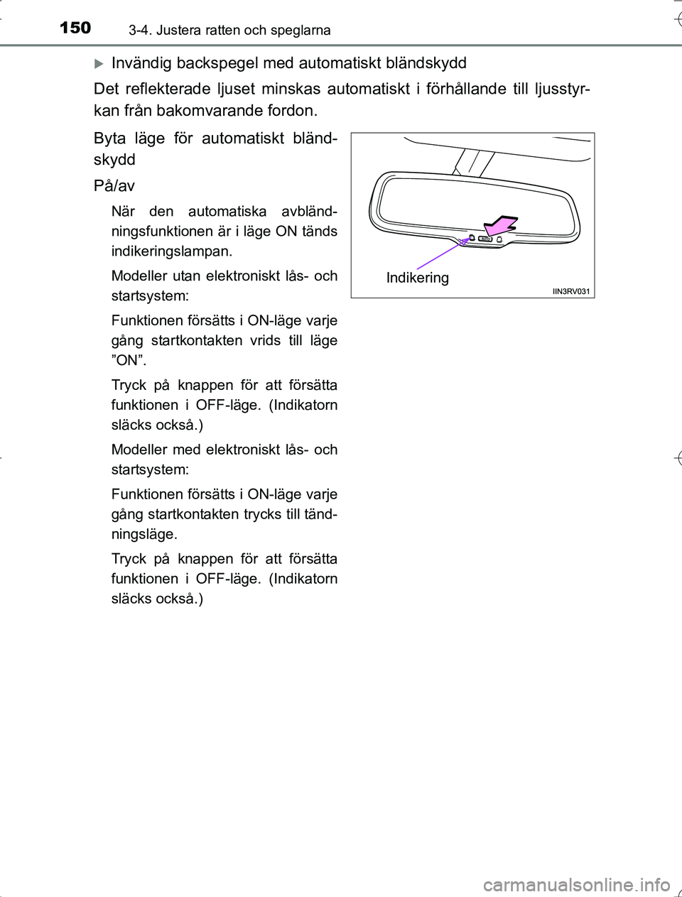 TOYOTA RAV4 2014  Bruksanvisningar (in Swedish) 1503-4. Justera ratten och speglarna
OM42A21
Invändig backspegel med automatiskt bländskydd
Det reflekterade ljuset  minskas automatiskt i fö rhållande till ljusstyr-
kan från bakomvarande for