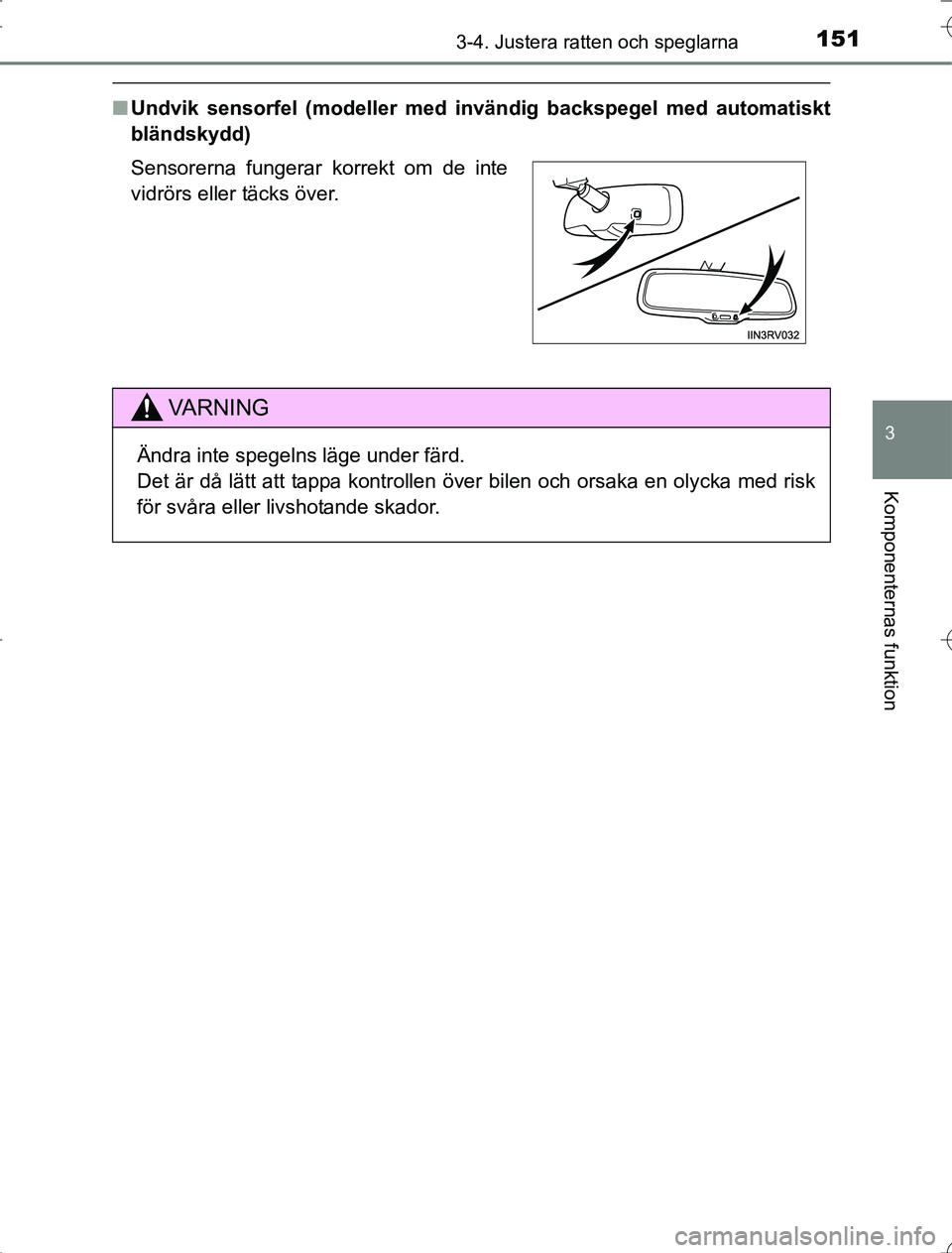 TOYOTA RAV4 2014 Bruksanvisningar (in Swedish) 1513-4. Justera ratten och speglarna
3
Komponenternas funktion
OM42A21
nUndvik sensorfel (modeller med invändig backspegel med automatiskt
bländskydd)
Sensorerna fungerar korrekt om de inte
vidrörs TOYOTA RAV4 2014 Bruksanvisningar (in Swedish) 1513-4. Justera ratten och speglarna
3
Komponenternas funktion
OM42A21
nUndvik sensorfel (modeller med invändig backspegel med automatiskt
bländskydd)
Sensorerna fungerar korrekt om de inte
vidrörs