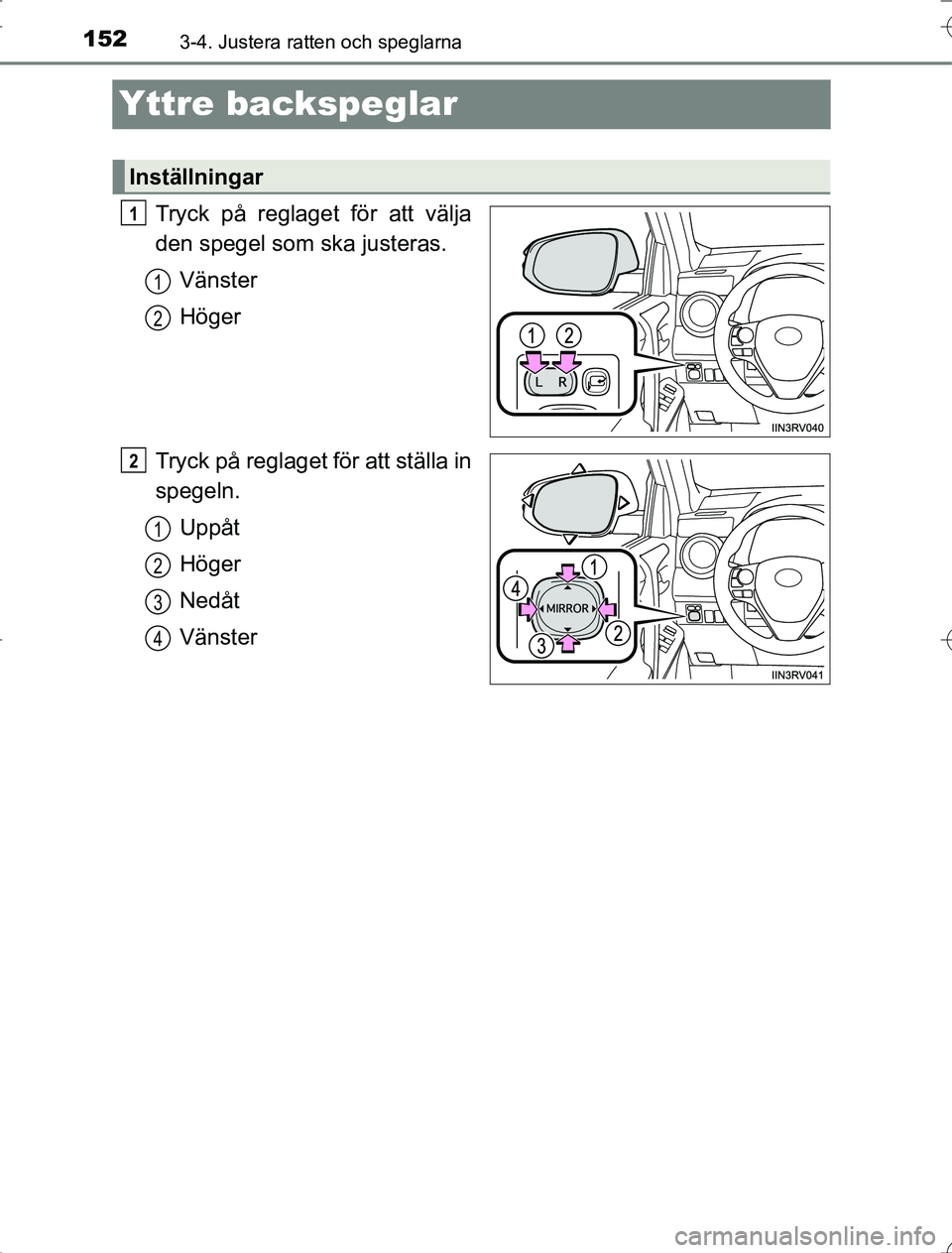 TOYOTA RAV4 2014 Bruksanvisningar (in Swedish) 1523-4. Justera ratten och speglarna
OM42A21
Yttre backspeglar
Tryck på reglaget för att välja
den spegel som ska justeras.Vänster
Höger
Tryck på reglaget för att ställa in
spegeln. Uppåt
Hö TOYOTA RAV4 2014 Bruksanvisningar (in Swedish) 1523-4. Justera ratten och speglarna
OM42A21
Yttre backspeglar
Tryck på reglaget för att välja
den spegel som ska justeras.Vänster
Höger
Tryck på reglaget för att ställa in
spegeln. Uppåt
Hö