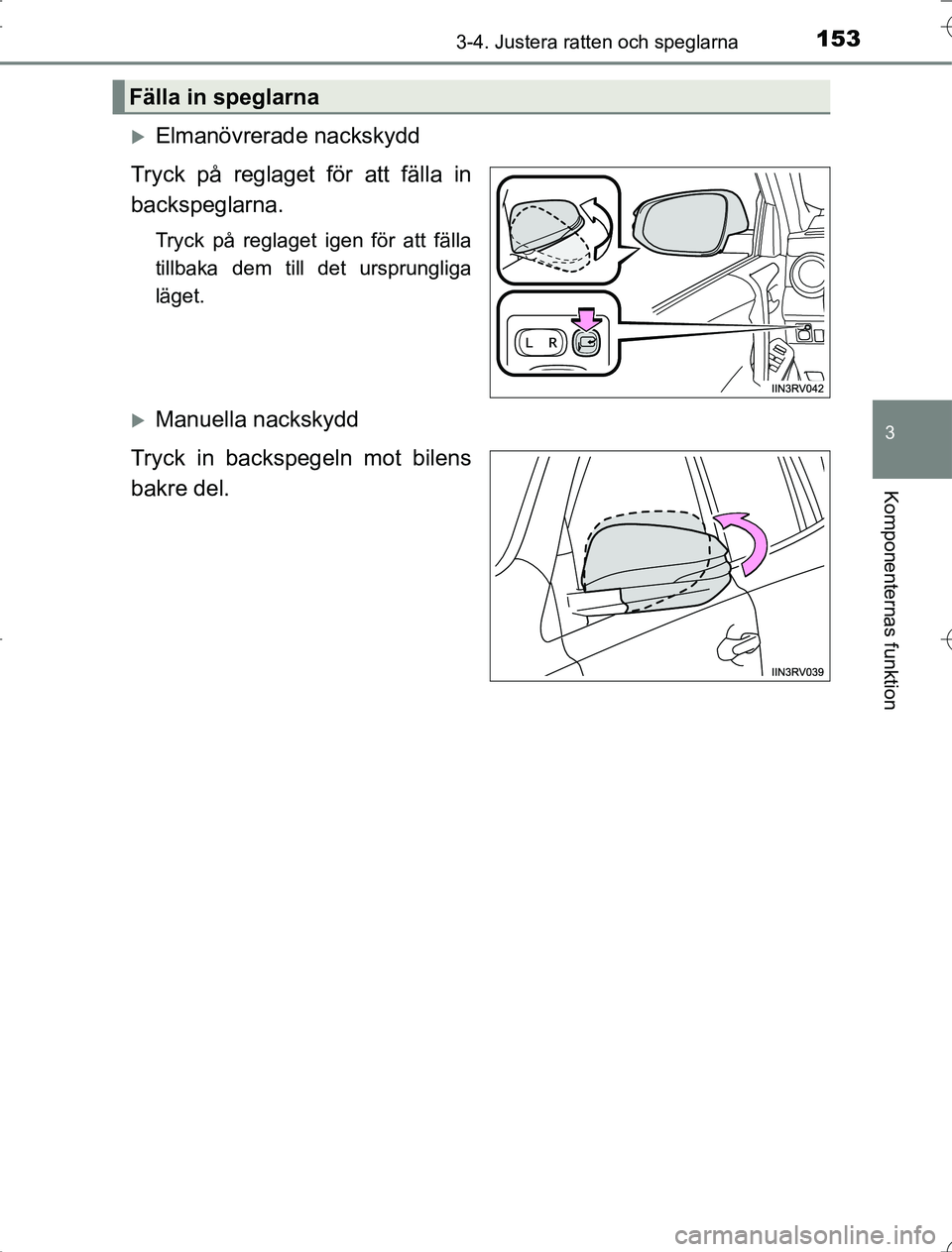 TOYOTA RAV4 2014 Bruksanvisningar (in Swedish) 1533-4. Justera ratten och speglarna
3
Komponenternas funktion
OM42A21
Elmanövrerade nackskydd
Tryck på reglaget för att fälla in
backspeglarna.
Tryck på reglaget igen för att fälla
tillbaka TOYOTA RAV4 2014 Bruksanvisningar (in Swedish) 1533-4. Justera ratten och speglarna
3
Komponenternas funktion
OM42A21
Elmanövrerade nackskydd
Tryck på reglaget för att fälla in
backspeglarna.
Tryck på reglaget igen för att fälla
tillbaka