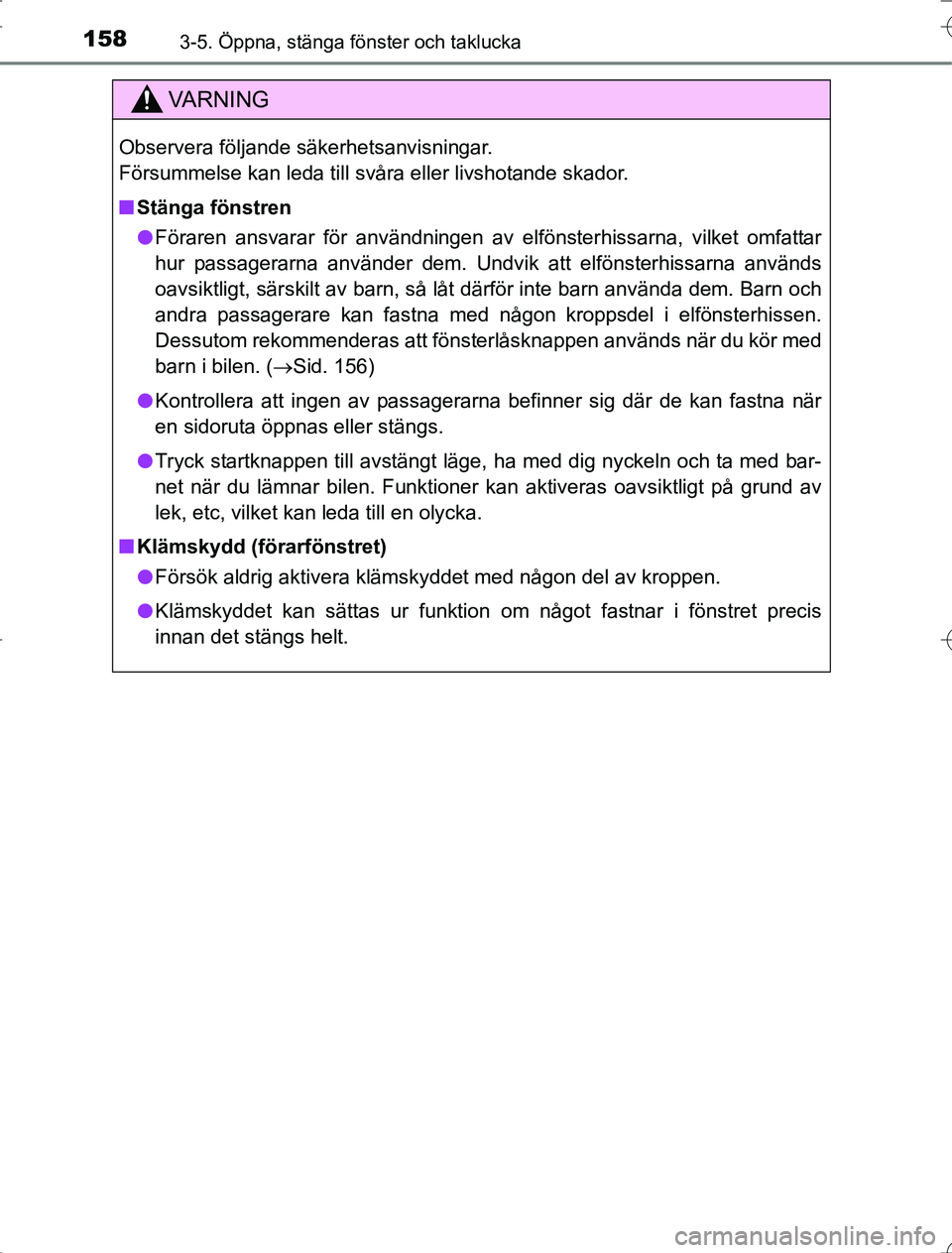 TOYOTA RAV4 2014 Bruksanvisningar (in Swedish) 1583-5. Öppna, stänga fönster och taklucka
OM42A21
VA R N I N G
Observera följande säkerhetsanvisningar.
Försummelse kan leda till svåra eller livshotande skador.
nStänga fönstren
l Föraren TOYOTA RAV4 2014 Bruksanvisningar (in Swedish) 1583-5. Öppna, stänga fönster och taklucka
OM42A21
VA R N I N G
Observera följande säkerhetsanvisningar.
Försummelse kan leda till svåra eller livshotande skador.
nStänga fönstren
l Föraren
