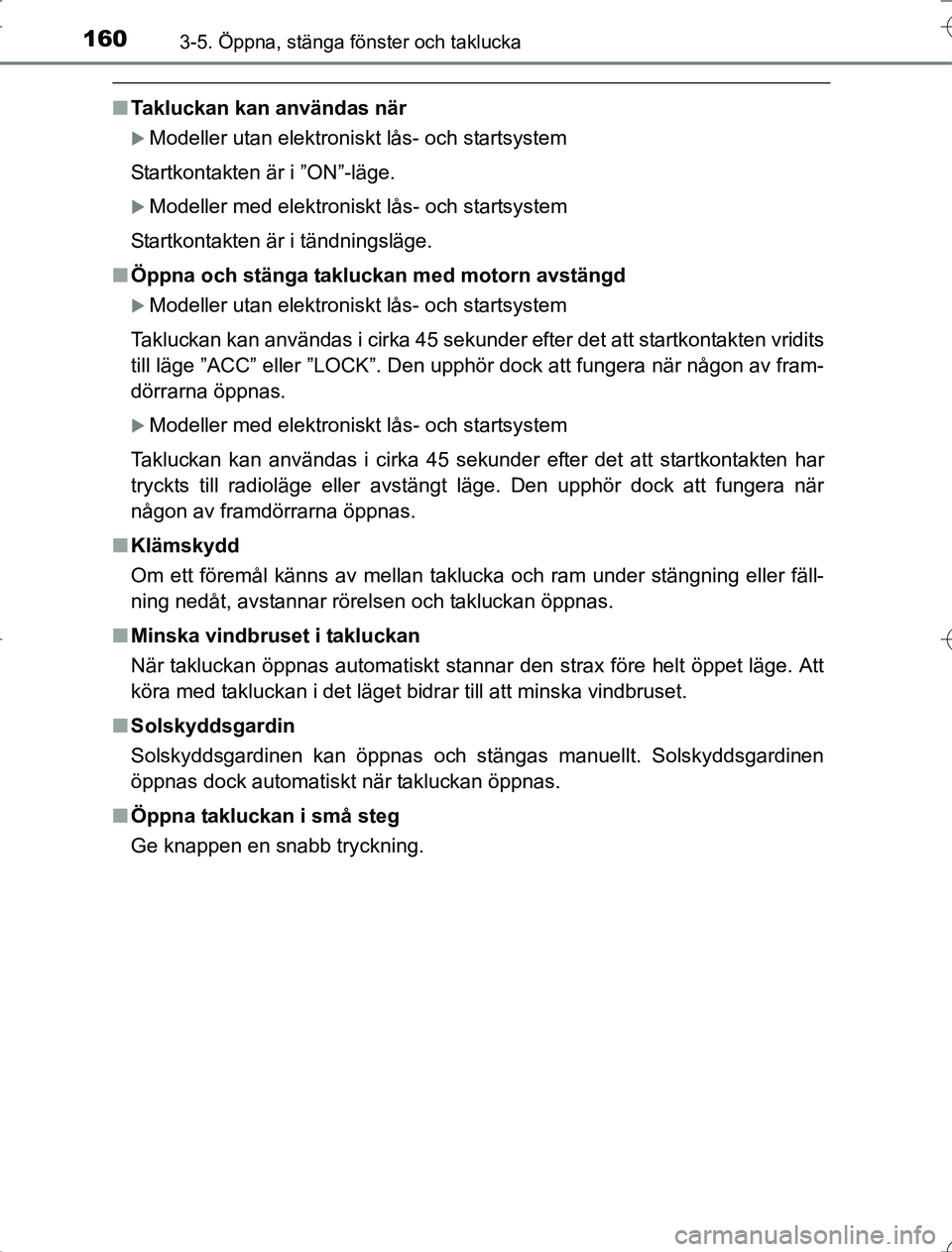 TOYOTA RAV4 2014 Bruksanvisningar (in Swedish) 1603-5. Öppna, stänga fönster och taklucka
OM42A21
nTakluckan kan användas när
Modeller utan elektroniskt lås- och startsystem
Startkontakten är i ”ON”-läge.
Modeller med elektronisk TOYOTA RAV4 2014 Bruksanvisningar (in Swedish) 1603-5. Öppna, stänga fönster och taklucka
OM42A21
nTakluckan kan användas när
Modeller utan elektroniskt lås- och startsystem
Startkontakten är i ”ON”-läge.
Modeller med elektronisk