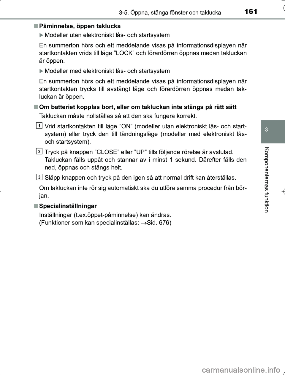 TOYOTA RAV4 2014 Bruksanvisningar (in Swedish) 1613-5. Öppna, stänga fönster och taklucka
3
Komponenternas funktion
OM42A21n
Påminnelse, öppen taklucka
Modeller utan elektroniskt lås- och startsystem
En summerton hörs och ett meddelande TOYOTA RAV4 2014 Bruksanvisningar (in Swedish) 1613-5. Öppna, stänga fönster och taklucka
3
Komponenternas funktion
OM42A21n
Påminnelse, öppen taklucka
Modeller utan elektroniskt lås- och startsystem
En summerton hörs och ett meddelande