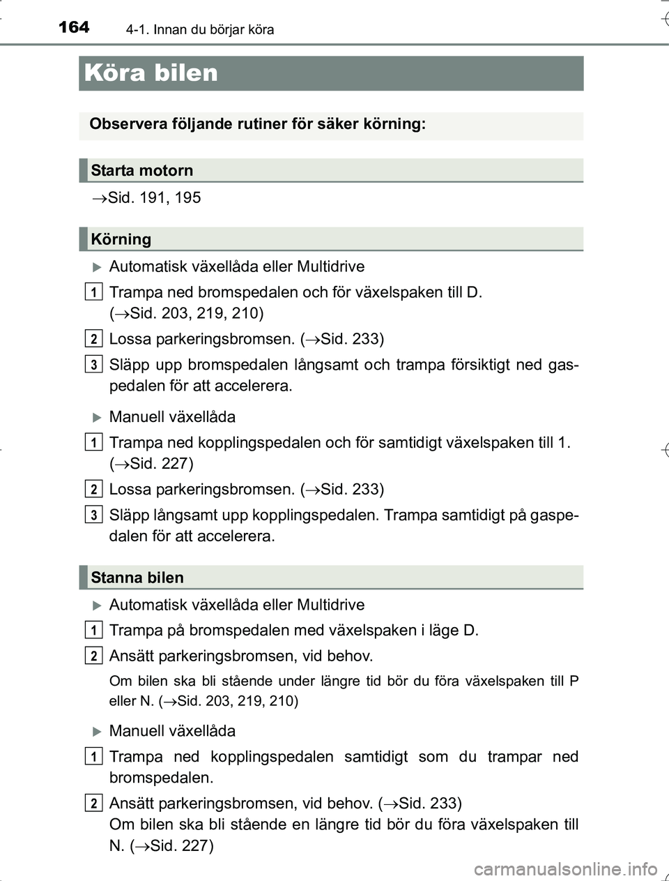 TOYOTA RAV4 2014 Bruksanvisningar (in Swedish) 1644-1. Innan du börjar köra
OM42A21
Kör a bilen
Sid. 191, 195
Automatisk växellåda eller Multidrive
Trampa ned bromspedalen och för växelspaken till D.
( Sid. 203, 219, 210)
Lossa pa TOYOTA RAV4 2014 Bruksanvisningar (in Swedish) 1644-1. Innan du börjar köra
OM42A21
Kör a bilen
Sid. 191, 195
Automatisk växellåda eller Multidrive
Trampa ned bromspedalen och för växelspaken till D.
( Sid. 203, 219, 210)
Lossa pa