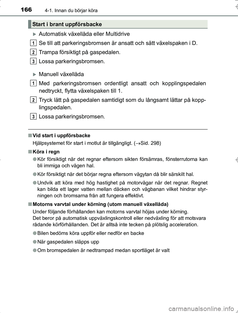 TOYOTA RAV4 2014 Bruksanvisningar (in Swedish) 1664-1. Innan du börjar köra
OM42A21
Automatisk växellåda eller Multidrive
Se till att parkeringsbromsen är ansatt och sätt växelspaken i D.
Trampa försiktigt på gaspedalen.
Lossa parkerin TOYOTA RAV4 2014 Bruksanvisningar (in Swedish) 1664-1. Innan du börjar köra
OM42A21
Automatisk växellåda eller Multidrive
Se till att parkeringsbromsen är ansatt och sätt växelspaken i D.
Trampa försiktigt på gaspedalen.
Lossa parkerin