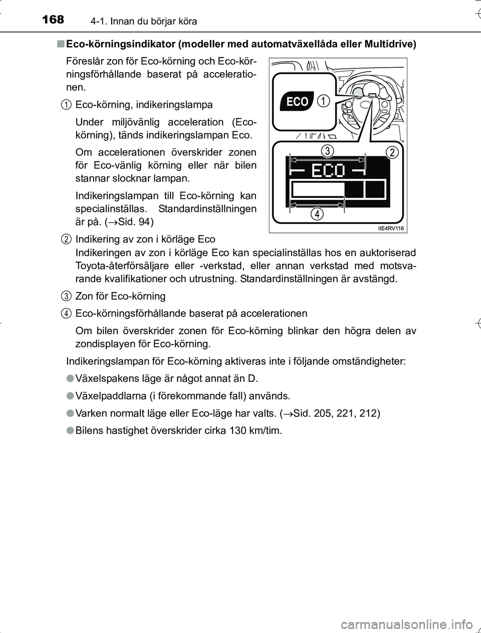 TOYOTA RAV4 2014 Bruksanvisningar (in Swedish) 1684-1. Innan du börjar köra
OM42A21n
Eco-körningsindikator (modeller me d automatväxellåda eller Multidrive)
Indikeringen av zon i körläge Eco kan specialinställas hos en auktoriserad
Toyota- TOYOTA RAV4 2014 Bruksanvisningar (in Swedish) 1684-1. Innan du börjar köra
OM42A21n
Eco-körningsindikator (modeller me d automatväxellåda eller Multidrive)
Indikeringen av zon i körläge Eco kan specialinställas hos en auktoriserad
Toyota-