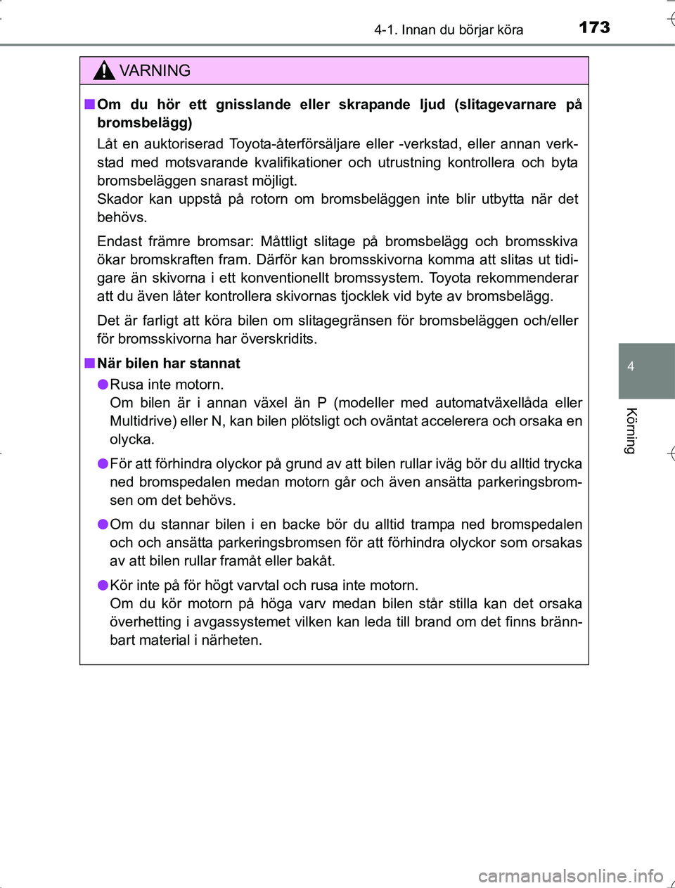 TOYOTA RAV4 2014 Bruksanvisningar (in Swedish) 1734-1. Innan du börjar köra
4
Körning
OM42A21
VA R N I N G
nOm du hör ett gnisslande eller skrapande ljud (slitagevarnare på
bromsbelägg)
Låt en auktoriserad Toyota-återförsäljare eller -v TOYOTA RAV4 2014 Bruksanvisningar (in Swedish) 1734-1. Innan du börjar köra
4
Körning
OM42A21
VA R N I N G
nOm du hör ett gnisslande eller skrapande ljud (slitagevarnare på
bromsbelägg)
Låt en auktoriserad Toyota-återförsäljare eller -v