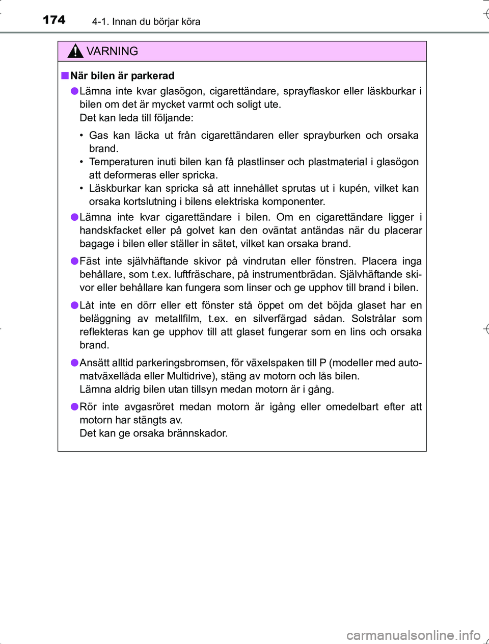TOYOTA RAV4 2014 Bruksanvisningar (in Swedish) 1744-1. Innan du börjar köra
OM42A21
VA R N I N G
nNär bilen är parkerad
l Lämna inte kvar glasögon, cigarettändare, sprayflaskor eller läskburkar i
bilen om det är mycket varmt och soligt ut TOYOTA RAV4 2014 Bruksanvisningar (in Swedish) 1744-1. Innan du börjar köra
OM42A21
VA R N I N G
nNär bilen är parkerad
l Lämna inte kvar glasögon, cigarettändare, sprayflaskor eller läskburkar i
bilen om det är mycket varmt och soligt ut