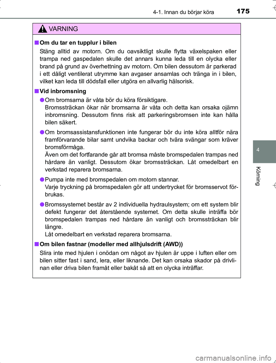 TOYOTA RAV4 2014 Bruksanvisningar (in Swedish) 1754-1. Innan du börjar köra
4
Körning
OM42A21
VA R N I N G
nOm du tar en tupplur i bilen
Stäng alltid av motorn. Om du oavsiktligt skulle flytta växelspaken eller
trampa ned gaspedalen skulle de TOYOTA RAV4 2014 Bruksanvisningar (in Swedish) 1754-1. Innan du börjar köra
4
Körning
OM42A21
VA R N I N G
nOm du tar en tupplur i bilen
Stäng alltid av motorn. Om du oavsiktligt skulle flytta växelspaken eller
trampa ned gaspedalen skulle de