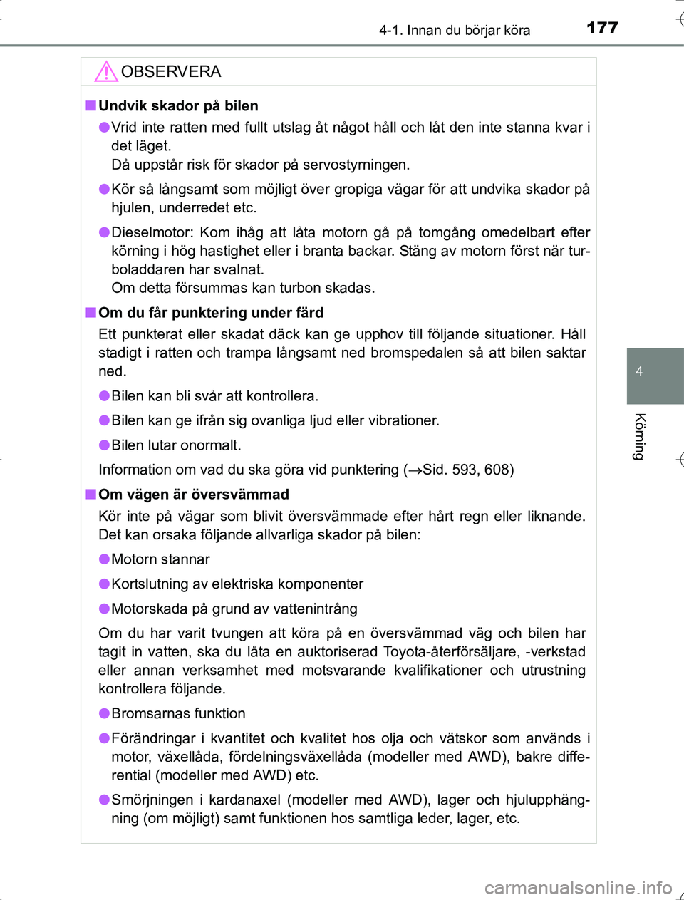 TOYOTA RAV4 2014 Bruksanvisningar (in Swedish) 1774-1. Innan du börjar köra
4
Körning
OM42A21
OBSERVERA
nUndvik skador på bilen
l Vrid inte ratten med fullt utslag åt något håll och låt den inte stanna kvar i
det läget.
Då uppstår risk TOYOTA RAV4 2014 Bruksanvisningar (in Swedish) 1774-1. Innan du börjar köra
4
Körning
OM42A21
OBSERVERA
nUndvik skador på bilen
l Vrid inte ratten med fullt utslag åt något håll och låt den inte stanna kvar i
det läget.
Då uppstår risk