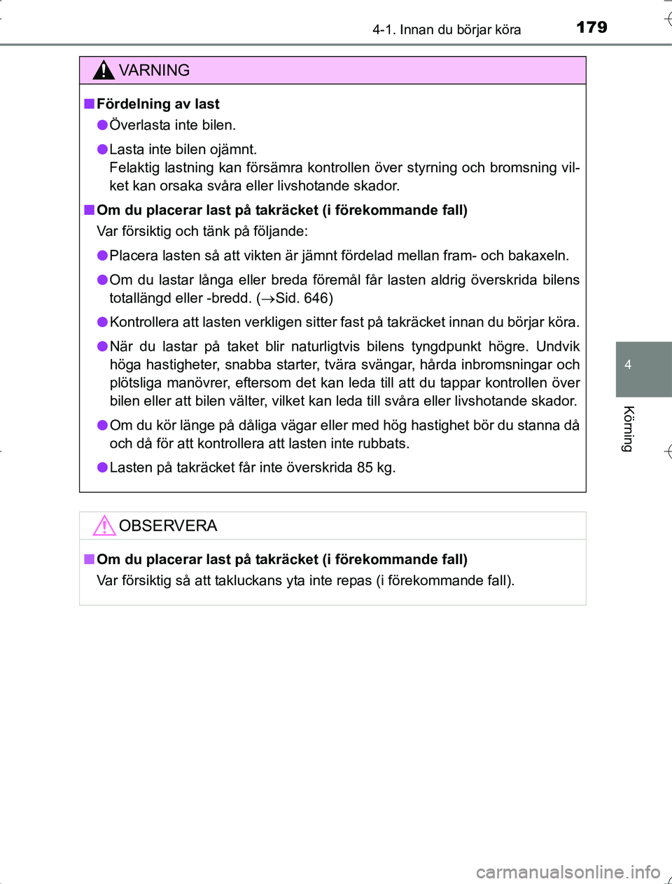 TOYOTA RAV4 2014 Bruksanvisningar (in Swedish) 1794-1. Innan du börjar köra
4
Körning
OM42A21
VA R N I N G
nFördelning av last
l Överlasta inte bilen.
l Lasta inte bilen ojämnt.
Felaktig lastning kan försämra kontrollen över styrning och TOYOTA RAV4 2014 Bruksanvisningar (in Swedish) 1794-1. Innan du börjar köra
4
Körning
OM42A21
VA R N I N G
nFördelning av last
l Överlasta inte bilen.
l Lasta inte bilen ojämnt.
Felaktig lastning kan försämra kontrollen över styrning och