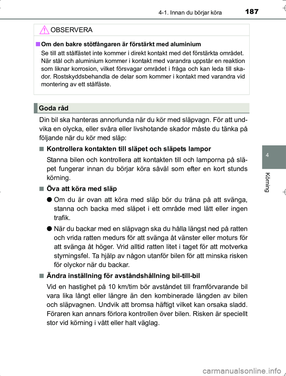 TOYOTA RAV4 2014 Bruksanvisningar (in Swedish) 1874-1. Innan du börjar köra
4
Körning
OM42A21
Din bil ska hanteras annorlunda när du kör med släpvagn. För att und-
vika en olycka, eller svåra eller livshotande skador måste du tänka på
f TOYOTA RAV4 2014 Bruksanvisningar (in Swedish) 1874-1. Innan du börjar köra
4
Körning
OM42A21
Din bil ska hanteras annorlunda när du kör med släpvagn. För att und-
vika en olycka, eller svåra eller livshotande skador måste du tänka på
f