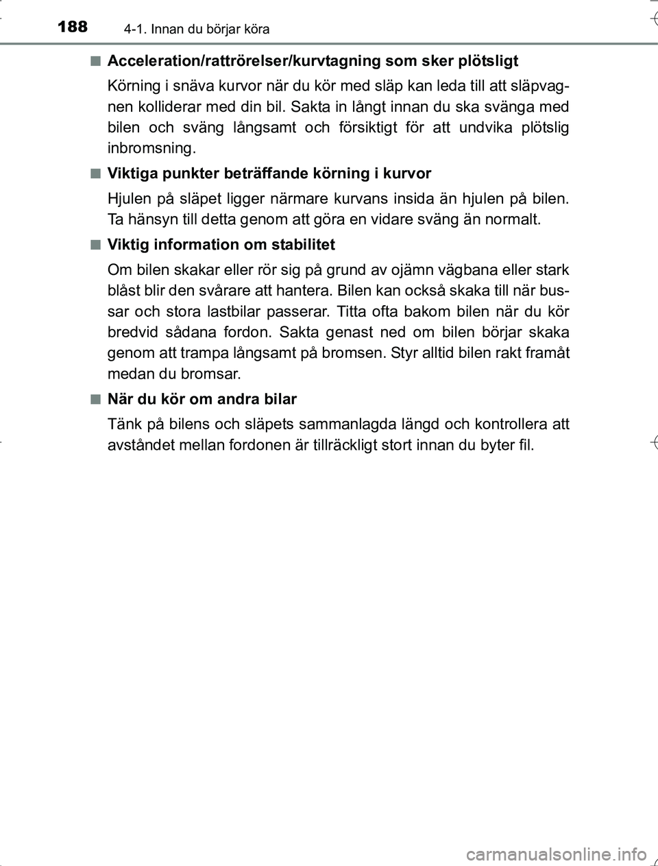 TOYOTA RAV4 2014 Bruksanvisningar (in Swedish) 1884-1. Innan du börjar köra
OM42A21n
Acceleration/rattrörelser/kur
vtagning som sker plötsligt
Körning i snäva kurvor när du kör med släp kan leda till att släpvag-
nen kolliderar med din b TOYOTA RAV4 2014 Bruksanvisningar (in Swedish) 1884-1. Innan du börjar köra
OM42A21n
Acceleration/rattrörelser/kur
vtagning som sker plötsligt
Körning i snäva kurvor när du kör med släp kan leda till att släpvag-
nen kolliderar med din b