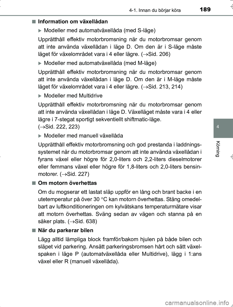 TOYOTA RAV4 2014 Bruksanvisningar (in Swedish) 1894-1. Innan du börjar köra
4
Körning
OM42A21n
Information om växellådan
Modeller med automatväxellåda (med S-läge)
Upprätthåll effektiv motorbromsning när du motorbromsar genom
att int TOYOTA RAV4 2014 Bruksanvisningar (in Swedish) 1894-1. Innan du börjar köra
4
Körning
OM42A21n
Information om växellådan
Modeller med automatväxellåda (med S-läge)
Upprätthåll effektiv motorbromsning när du motorbromsar genom
att int