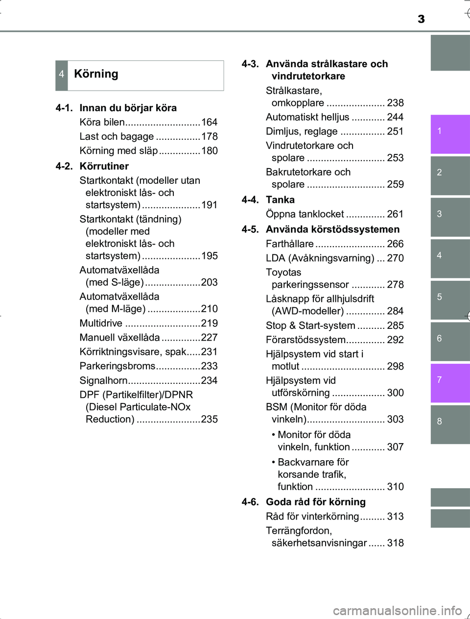 TOYOTA RAV4 2014  Bruksanvisningar (in Swedish) 3
1
8 7
6
5
4
3
2
OM42A214-1. Innan du börjar köra
Köra bilen...........................164
Last och bagage ................178
Körning med släp ...............180
4-2. Körrutiner Startkontakt (