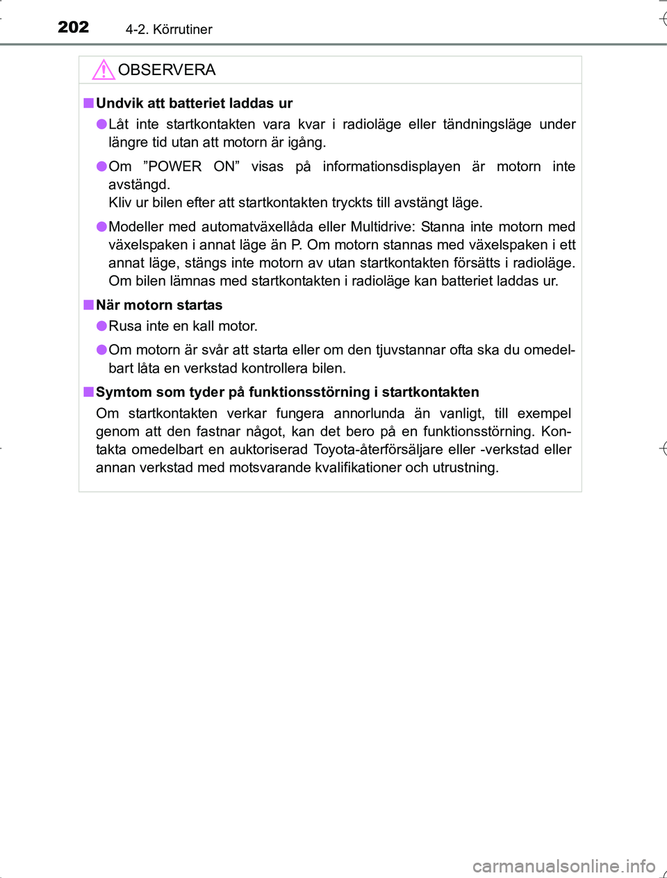 TOYOTA RAV4 2014 Bruksanvisningar (in Swedish) 2024-2. Körrutiner
OM42A21
OBSERVERA
nUndvik att batteriet laddas ur
l Låt inte startkontakten vara kvar i radioläge eller tändningsläge under
längre tid utan att motorn är igång.
l Om ”POWE TOYOTA RAV4 2014 Bruksanvisningar (in Swedish) 2024-2. Körrutiner
OM42A21
OBSERVERA
nUndvik att batteriet laddas ur
l Låt inte startkontakten vara kvar i radioläge eller tändningsläge under
längre tid utan att motorn är igång.
l Om ”POWE