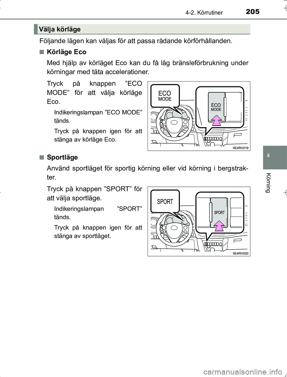 TOYOTA RAV4 2014 Bruksanvisningar (in Swedish) 2054-2. Körrutiner
4
Körning
OM42A21
Följande lägen kan väljas för att passa rådande körförhållanden.
nKörläge Eco
Med hjälp av körläget Eco kan du få låg bränsleförbrukning under
k TOYOTA RAV4 2014 Bruksanvisningar (in Swedish) 2054-2. Körrutiner
4
Körning
OM42A21
Följande lägen kan väljas för att passa rådande körförhållanden.
nKörläge Eco
Med hjälp av körläget Eco kan du få låg bränsleförbrukning under
k