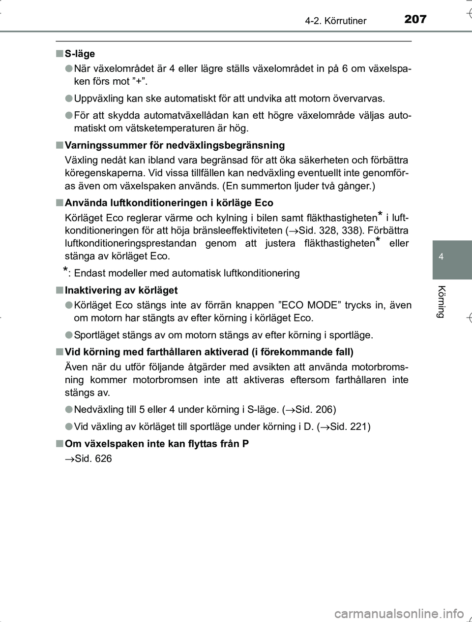 TOYOTA RAV4 2014 Bruksanvisningar (in Swedish) 2074-2. Körrutiner
4
Körning
OM42A21
nS-läge
lNär växelområdet är 4 eller lägre ställs växelområdet in på 6 om växelspa-
ken förs mot ”+”.
l Uppväxling kan ske automatiskt för att TOYOTA RAV4 2014 Bruksanvisningar (in Swedish) 2074-2. Körrutiner
4
Körning
OM42A21
nS-läge
lNär växelområdet är 4 eller lägre ställs växelområdet in på 6 om växelspa-
ken förs mot ”+”.
l Uppväxling kan ske automatiskt för att