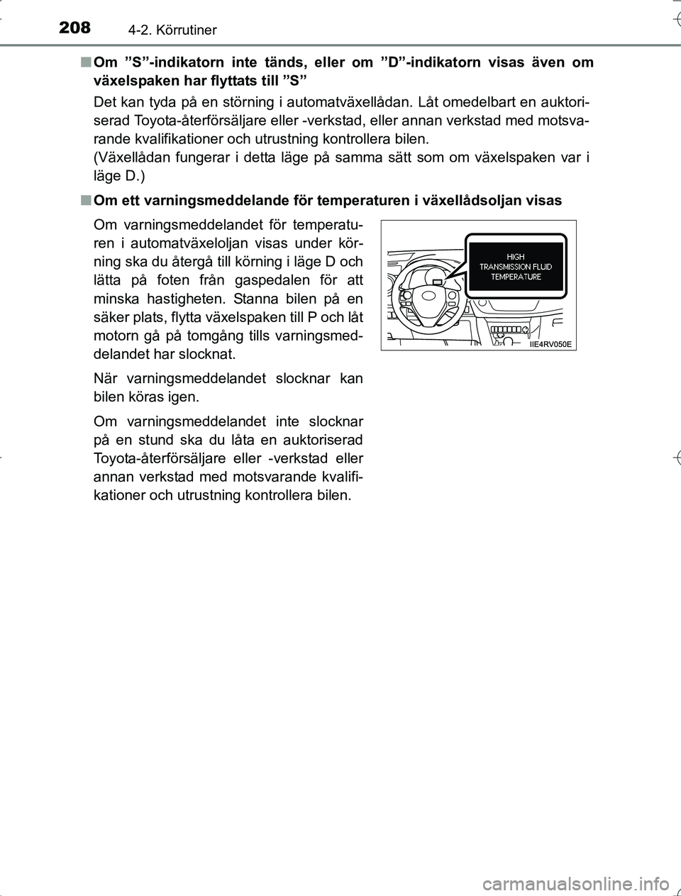 TOYOTA RAV4 2014 Bruksanvisningar (in Swedish) 2084-2. Körrutiner
OM42A21n
Om ”S”-indikatorn inte tänds, el ler om ”D”-indikatorn visas även om
växelspaken har flyttats till ”S”
Det kan tyda på en störning i automatväxellådan. TOYOTA RAV4 2014 Bruksanvisningar (in Swedish) 2084-2. Körrutiner
OM42A21n
Om ”S”-indikatorn inte tänds, el ler om ”D”-indikatorn visas även om
växelspaken har flyttats till ”S”
Det kan tyda på en störning i automatväxellådan.