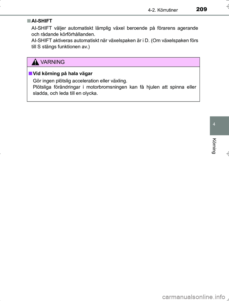TOYOTA RAV4 2014 Bruksanvisningar (in Swedish) 2094-2. Körrutiner
4
Körning
OM42A21n
AI-SHIFT
AI-SHIFT väljer automatiskt lämplig växel beroende på förarens agerande
och rådande körförhållanden.
AI-SHIFT aktiveras automatiskt när växe TOYOTA RAV4 2014 Bruksanvisningar (in Swedish) 2094-2. Körrutiner
4
Körning
OM42A21n
AI-SHIFT
AI-SHIFT väljer automatiskt lämplig växel beroende på förarens agerande
och rådande körförhållanden.
AI-SHIFT aktiveras automatiskt när växe
