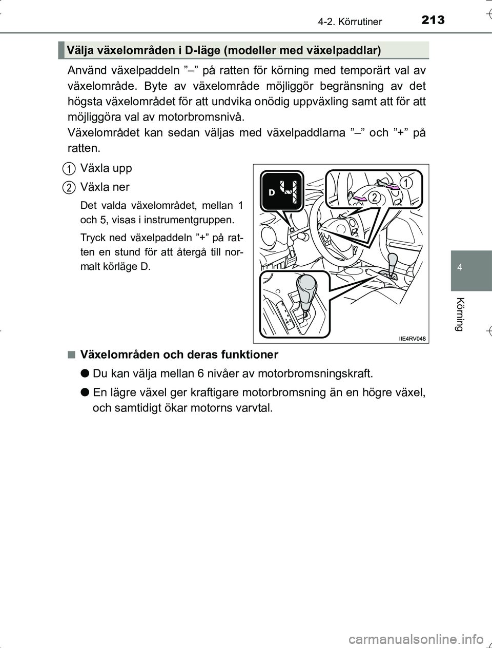 TOYOTA RAV4 2014 Bruksanvisningar (in Swedish) 2134-2. Körrutiner
4
Körning
OM42A21
Använd växelpaddeln ”–” på ratten för körning med temporärt val av
växelområde. Byte av växelområde möjliggör begränsning av det
högsta växe TOYOTA RAV4 2014 Bruksanvisningar (in Swedish) 2134-2. Körrutiner
4
Körning
OM42A21
Använd växelpaddeln ”–” på ratten för körning med temporärt val av
växelområde. Byte av växelområde möjliggör begränsning av det
högsta växe