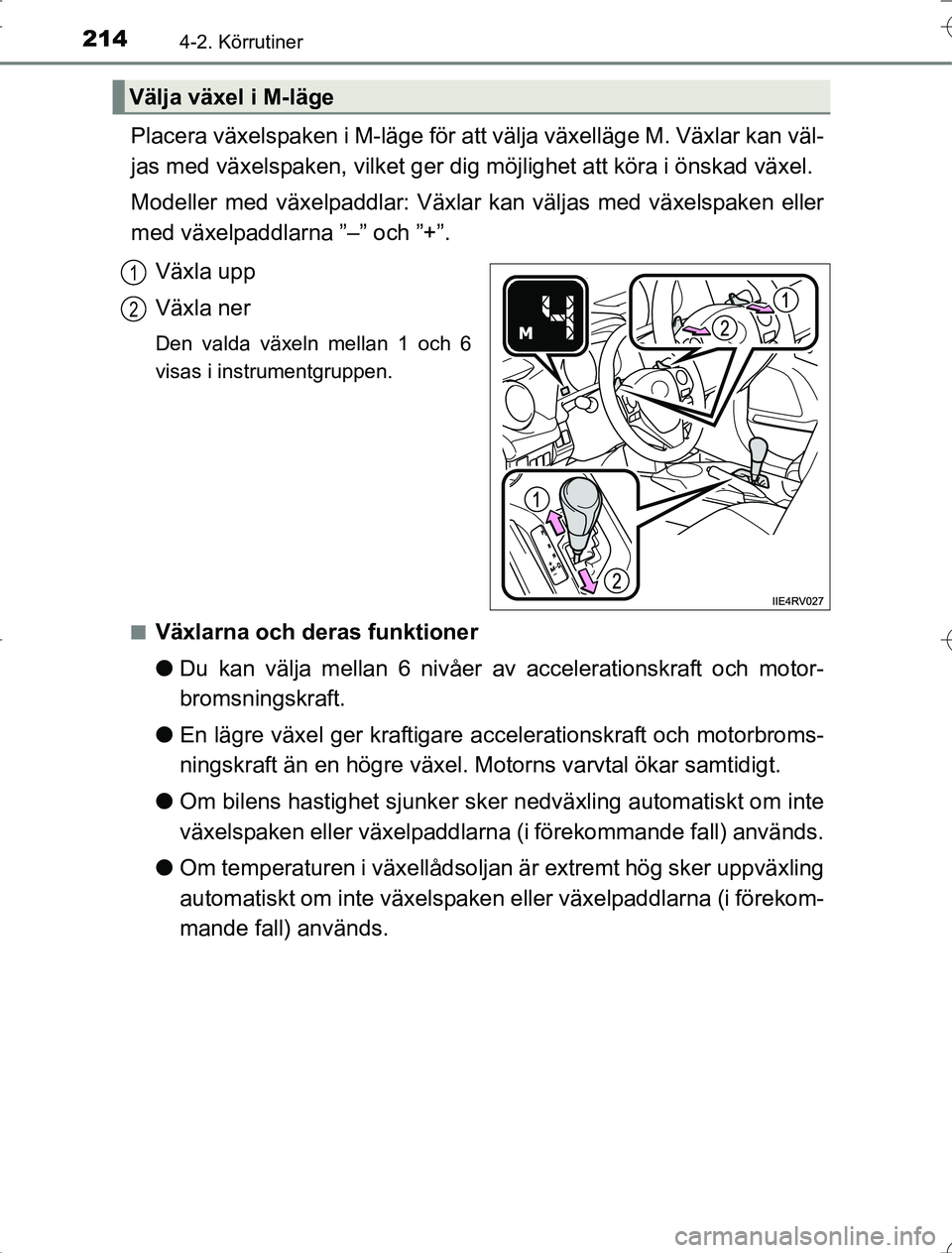 TOYOTA RAV4 2014 Bruksanvisningar (in Swedish) 2144-2. Körrutiner
OM42A21
Placera växelspaken i M-läge för att välja växelläge M. Växlar kan väl-
jas med växelspaken, vilket ger dig möjlighet att köra i önskad växel.
Modeller med vä TOYOTA RAV4 2014 Bruksanvisningar (in Swedish) 2144-2. Körrutiner
OM42A21
Placera växelspaken i M-läge för att välja växelläge M. Växlar kan väl-
jas med växelspaken, vilket ger dig möjlighet att köra i önskad växel.
Modeller med vä
