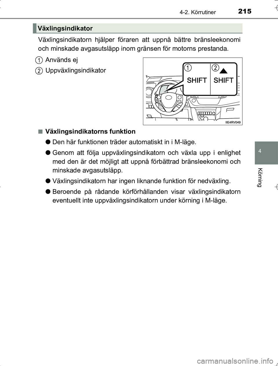 TOYOTA RAV4 2014 Bruksanvisningar (in Swedish) 2154-2. Körrutiner
4
Körning
OM42A21
Växlingsindikatorn hjälper föraren att uppnå bättre bränsleekonomi
och minskade avgasutsläpp inom gränsen för motorns prestanda.Används ej
Uppväxlings TOYOTA RAV4 2014 Bruksanvisningar (in Swedish) 2154-2. Körrutiner
4
Körning
OM42A21
Växlingsindikatorn hjälper föraren att uppnå bättre bränsleekonomi
och minskade avgasutsläpp inom gränsen för motorns prestanda.Används ej
Uppväxlings