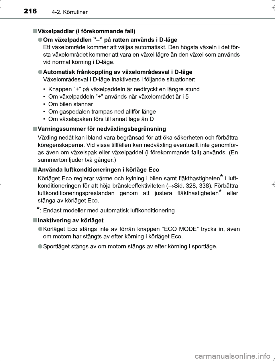 TOYOTA RAV4 2014 Bruksanvisningar (in Swedish) 2164-2. Körrutiner
OM42A21
nVäxelpaddlar (i förekommande fall)
lOm växelpaddlen ”–” på ratten används i D-läge
Ett växelområde kommer att väljas automatiskt. Den högsta växeln i det TOYOTA RAV4 2014 Bruksanvisningar (in Swedish) 2164-2. Körrutiner
OM42A21
nVäxelpaddlar (i förekommande fall)
lOm växelpaddlen ”–” på ratten används i D-läge
Ett växelområde kommer att väljas automatiskt. Den högsta växeln i det
